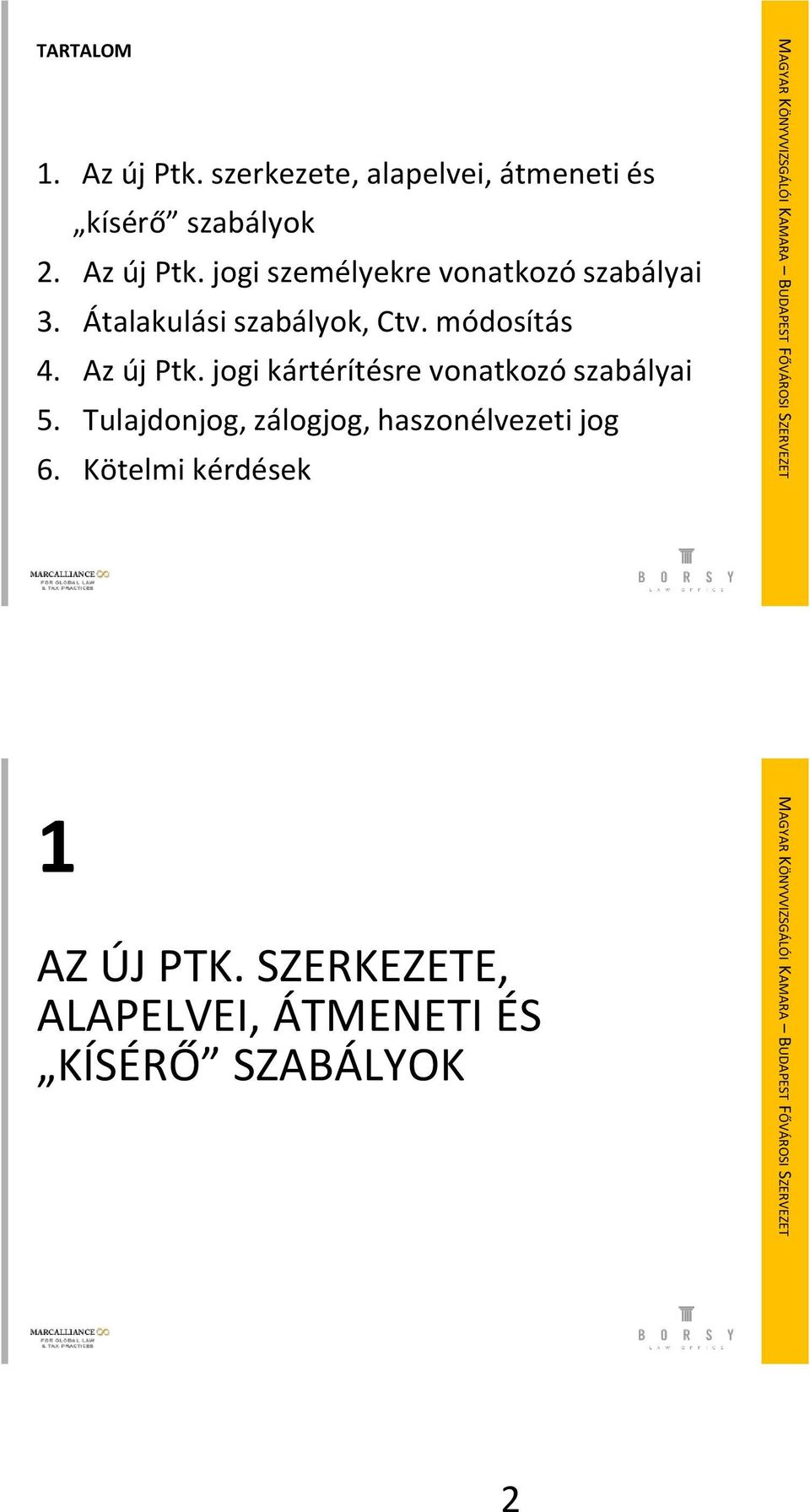 jogi kártérítésre vonatkozó szabályai 5. Tulajdonjog, zálogjog, haszonélvezeti jog 6.