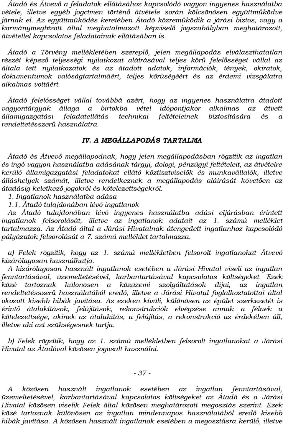 Átadó a Törvény mellékletében szereplő, jelen megállapodás elválaszthatatlan részét képező teljességi nyilatkozat aláírásával teljes körű felelősséget vállal az általa tett nyilatkozatok és az