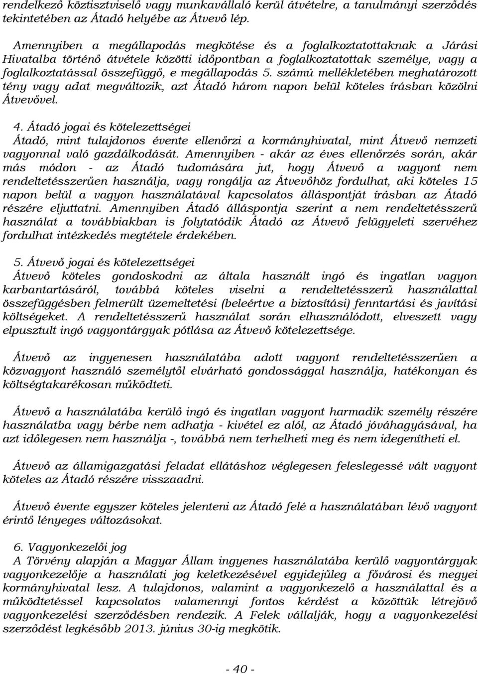 5. számú mellékletében meghatározott tény vagy adat megváltozik, azt Átadó három napon belül köteles írásban közölni Átvevővel. 4.