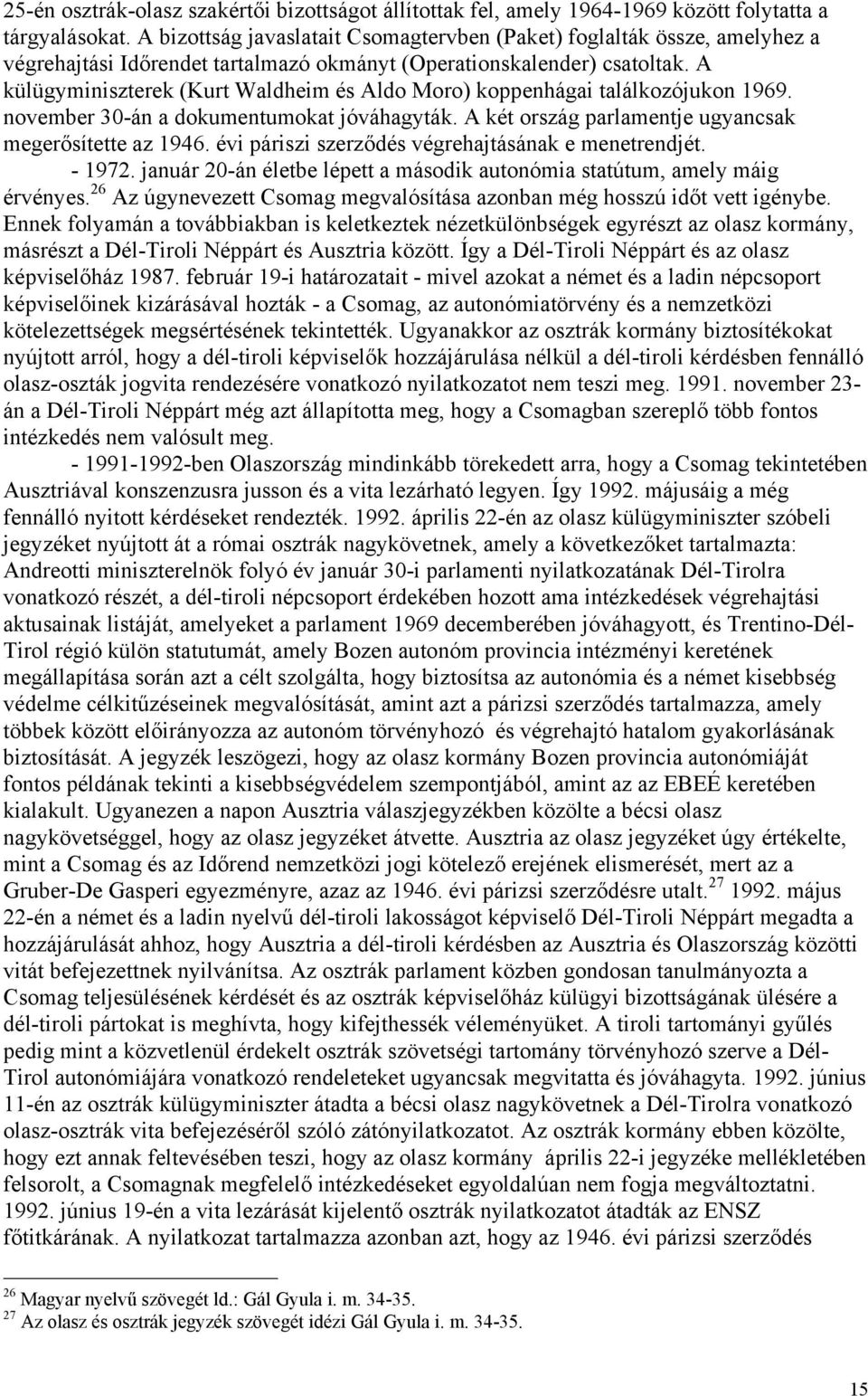 A külügyminiszterek (Kurt Waldheim és Aldo Moro) koppenhágai találkozójukon 1969. november 30-án a dokumentumokat jóváhagyták. A két ország parlamentje ugyancsak megerősítette az 1946.