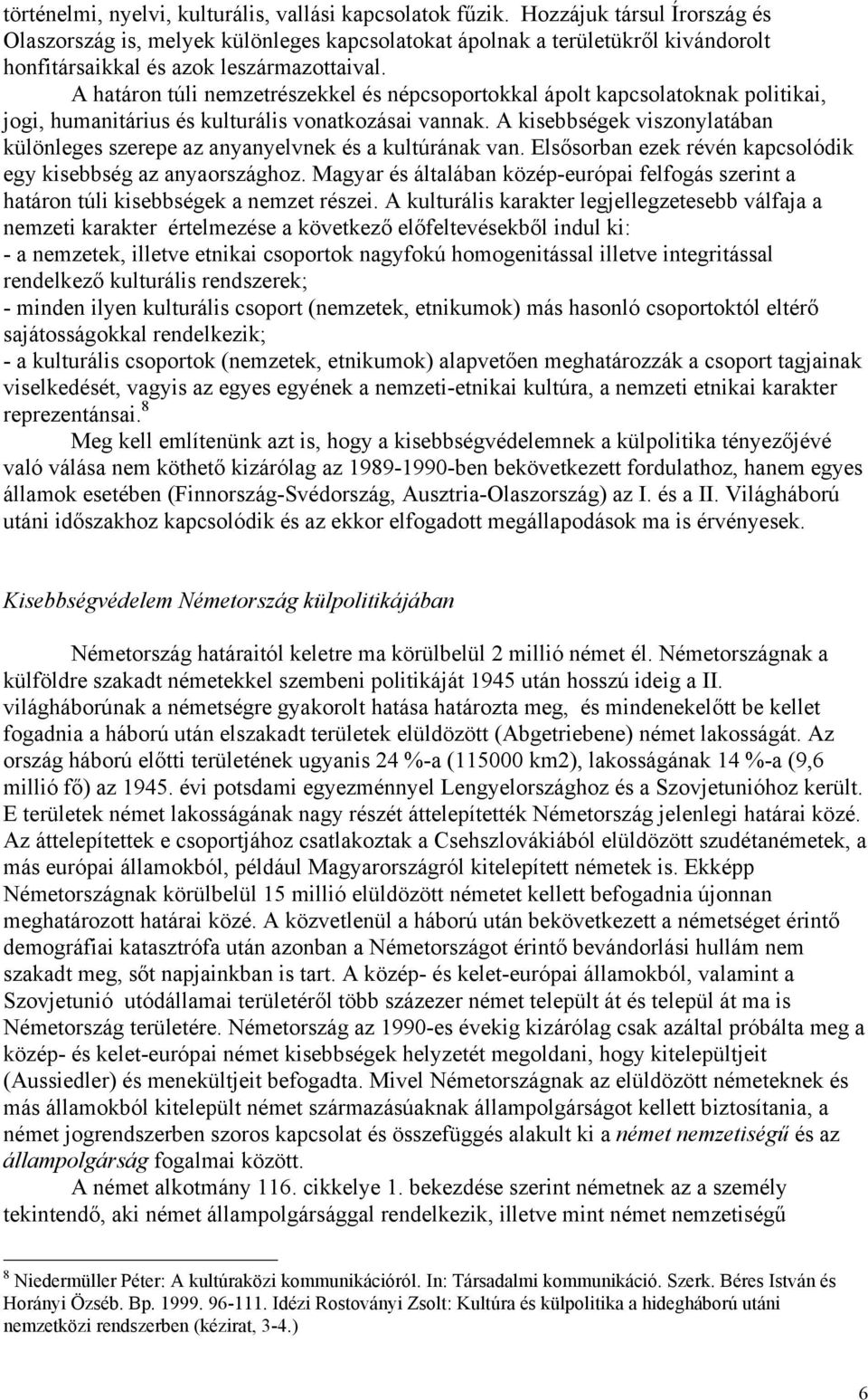 A határon túli nemzetrészekkel és népcsoportokkal ápolt kapcsolatoknak politikai, jogi, humanitárius és kulturális vonatkozásai vannak.