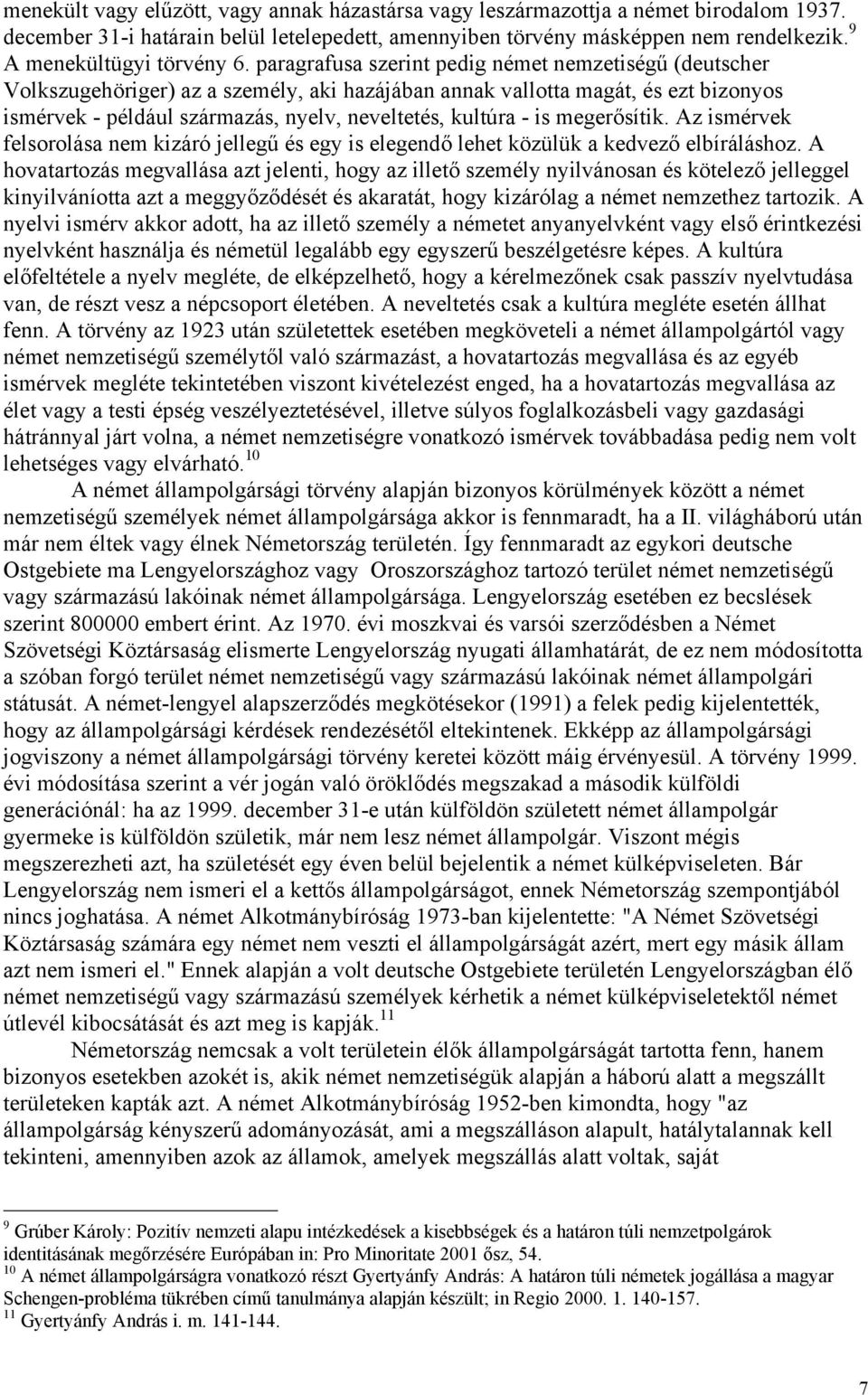 paragrafusa szerint pedig német nemzetiségű (deutscher Volkszugehöriger) az a személy, aki hazájában annak vallotta magát, és ezt bizonyos ismérvek - például származás, nyelv, neveltetés, kultúra -