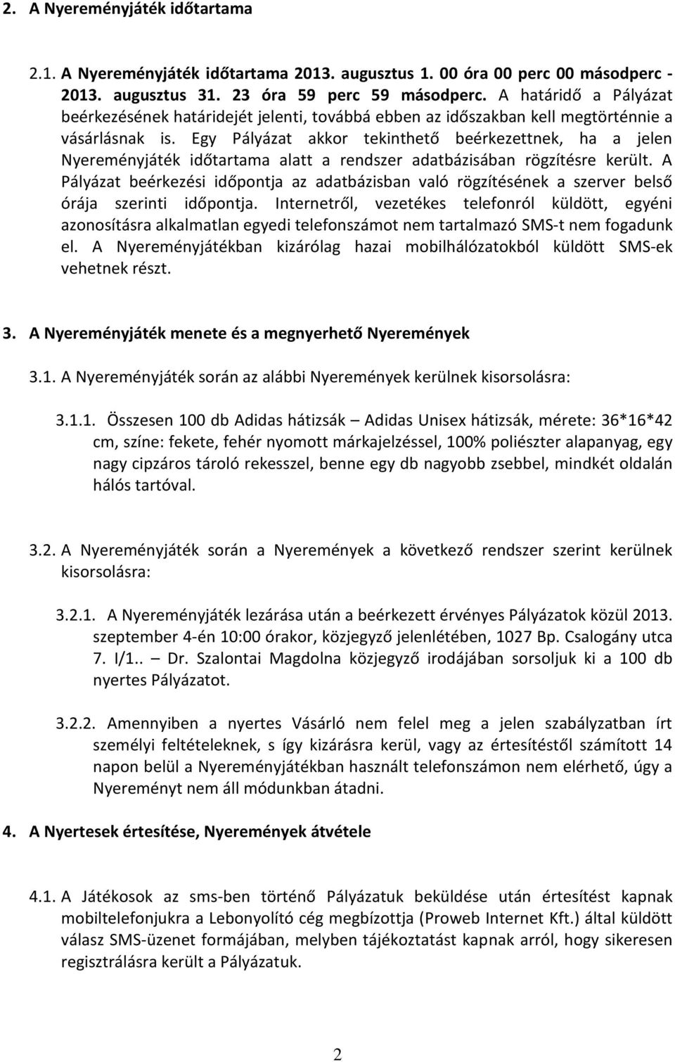 Egy Pályázat akkor tekinthető beérkezettnek, ha a jelen Nyereményjáték időtartama alatt a rendszer adatbázisában rögzítésre került.