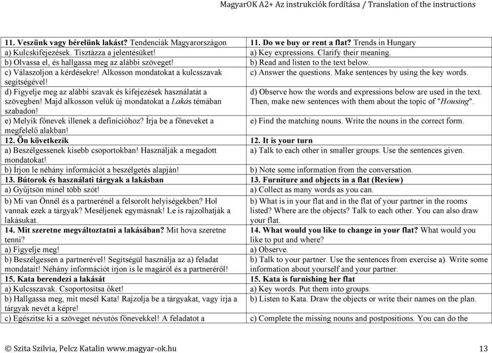 Make sentences by using the key words. segítségével! d) Figyelje meg az alábbi szavak és kifejezések használatát a szövegben! Majd alkosson velük új mondatokat a Lakás témában szabadon!