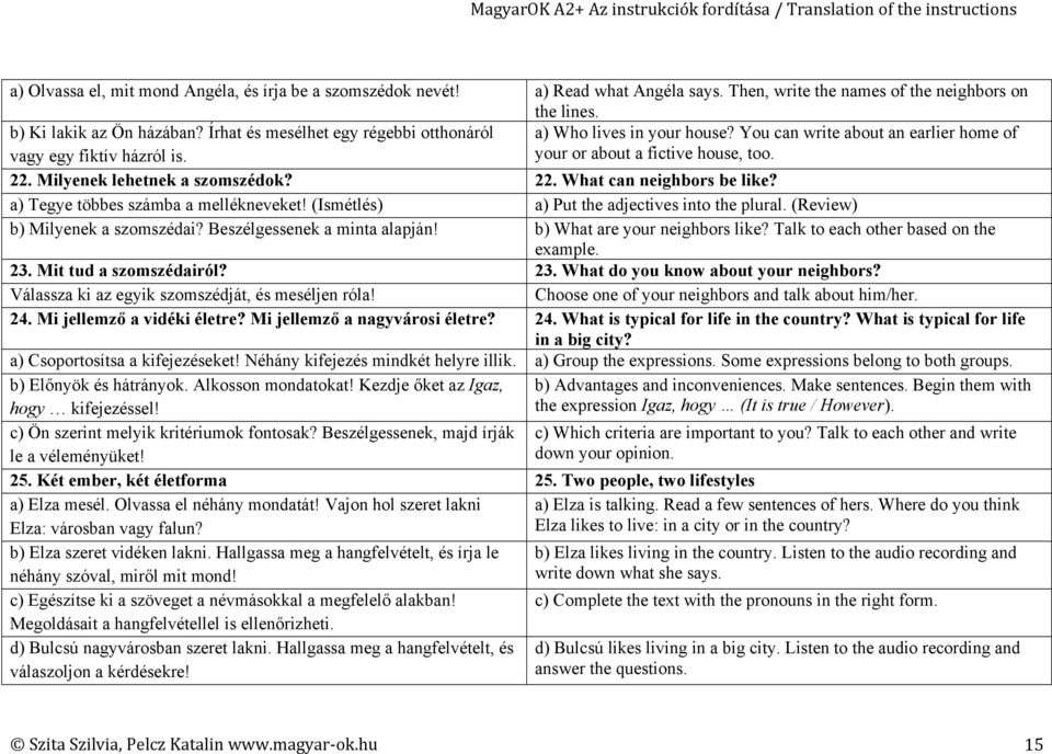 Milyenek lehetnek a szomszédok? 22. What can neighbors be like? a) Tegye többes számba a mellékneveket! (Ismétlés) a) Put the adjectives into the plural. (Review) b) Milyenek a szomszédai?