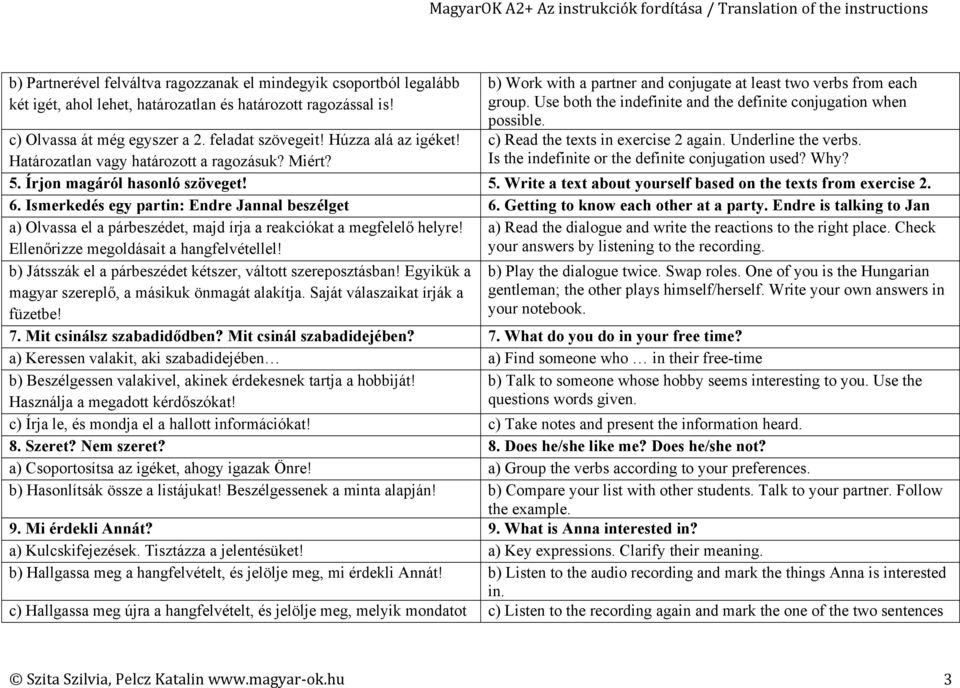 Is the indefinite or the definite conjugation used? Why? c) Olvassa át még egyszer a 2. feladat szövegeit! Húzza alá az igéket! Határozatlan vagy határozott a ragozásuk? Miért? 5.