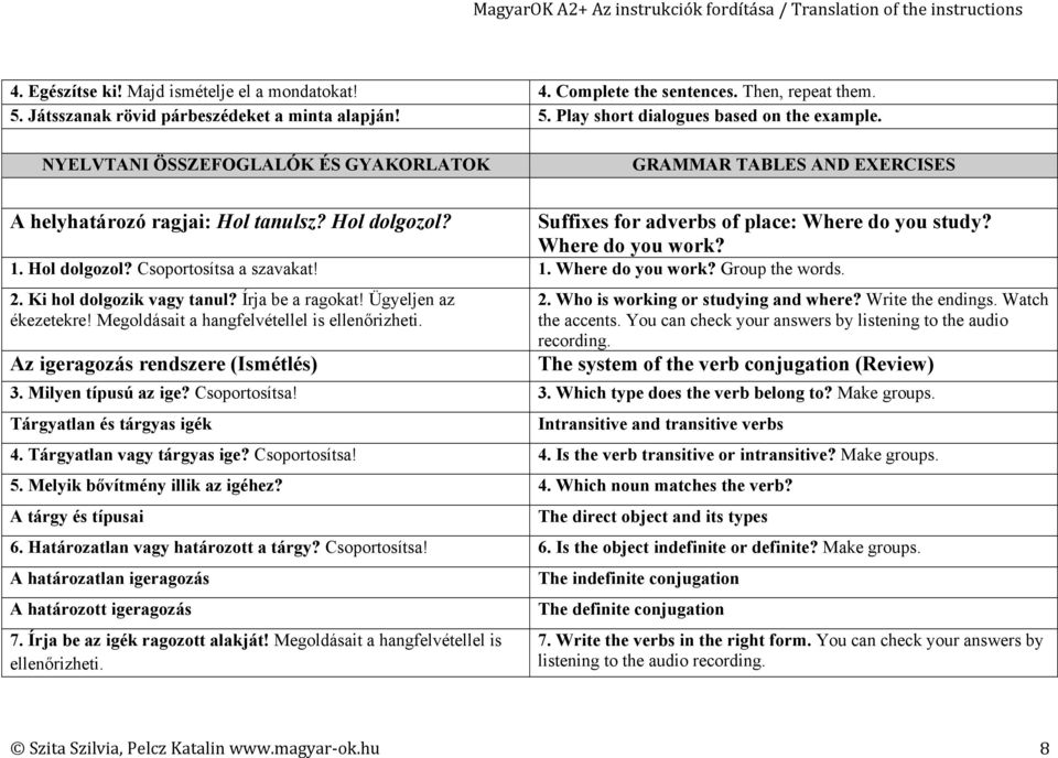 Hol dolgozol? Csoportosítsa a szavakat! 1. Where do you work? Group the words. 2. Ki hol dolgozik vagy tanul? Írja be a ragokat! Ügyeljen az ékezetekre! Megoldásait a hangfelvétellel is ellenőrizheti.