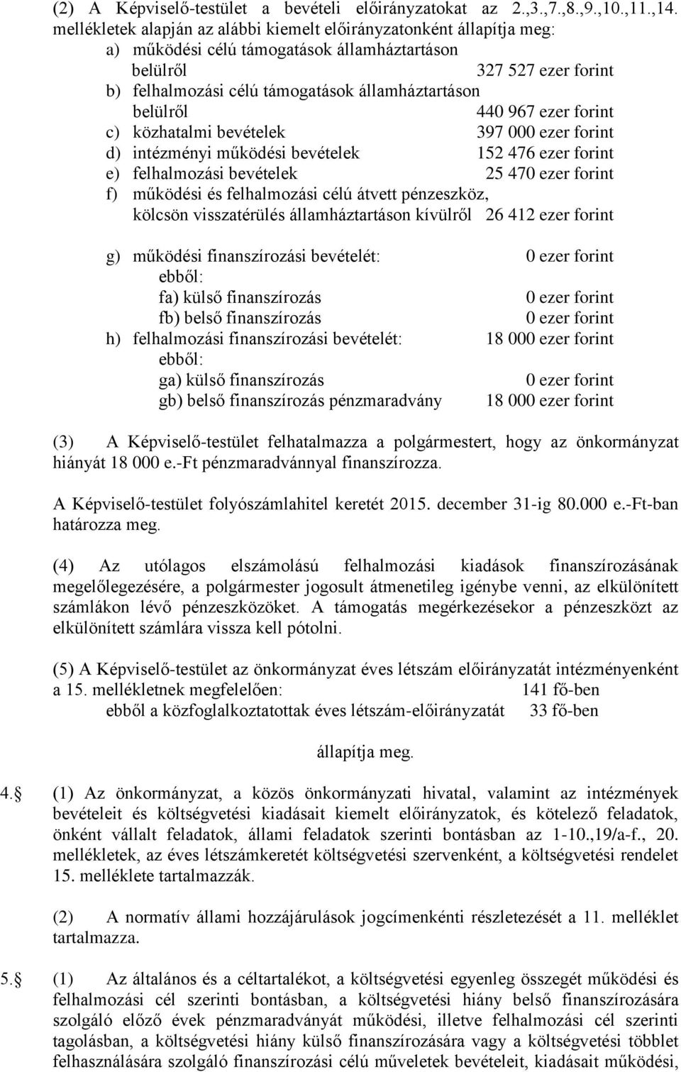 belülről 44 967 ezer forint c) közhatalmi bevételek 397 ezer forint d) intézményi működési bevételek 152 476 ezer forint e) felhalmozási bevételek 25 47 ezer forint f) működési és felhalmozási célú