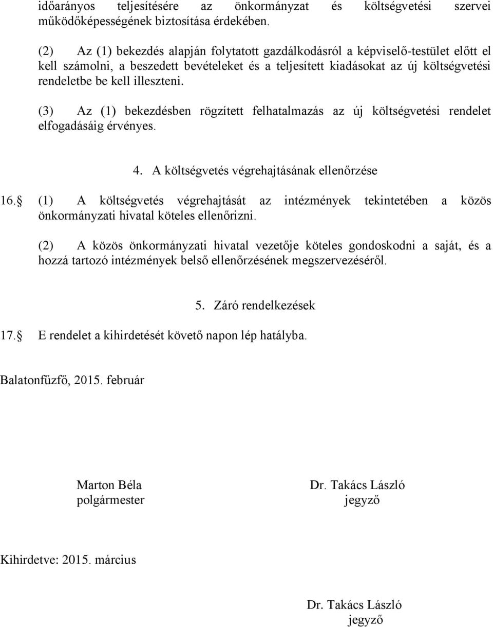 illeszteni. (3) Az (1) bekezdésben rögzített felhatalmazás az új költségvetési rendelet elfogadásáig érvényes. 4. A költségvetés végrehajtásának ellenőrzése 16.