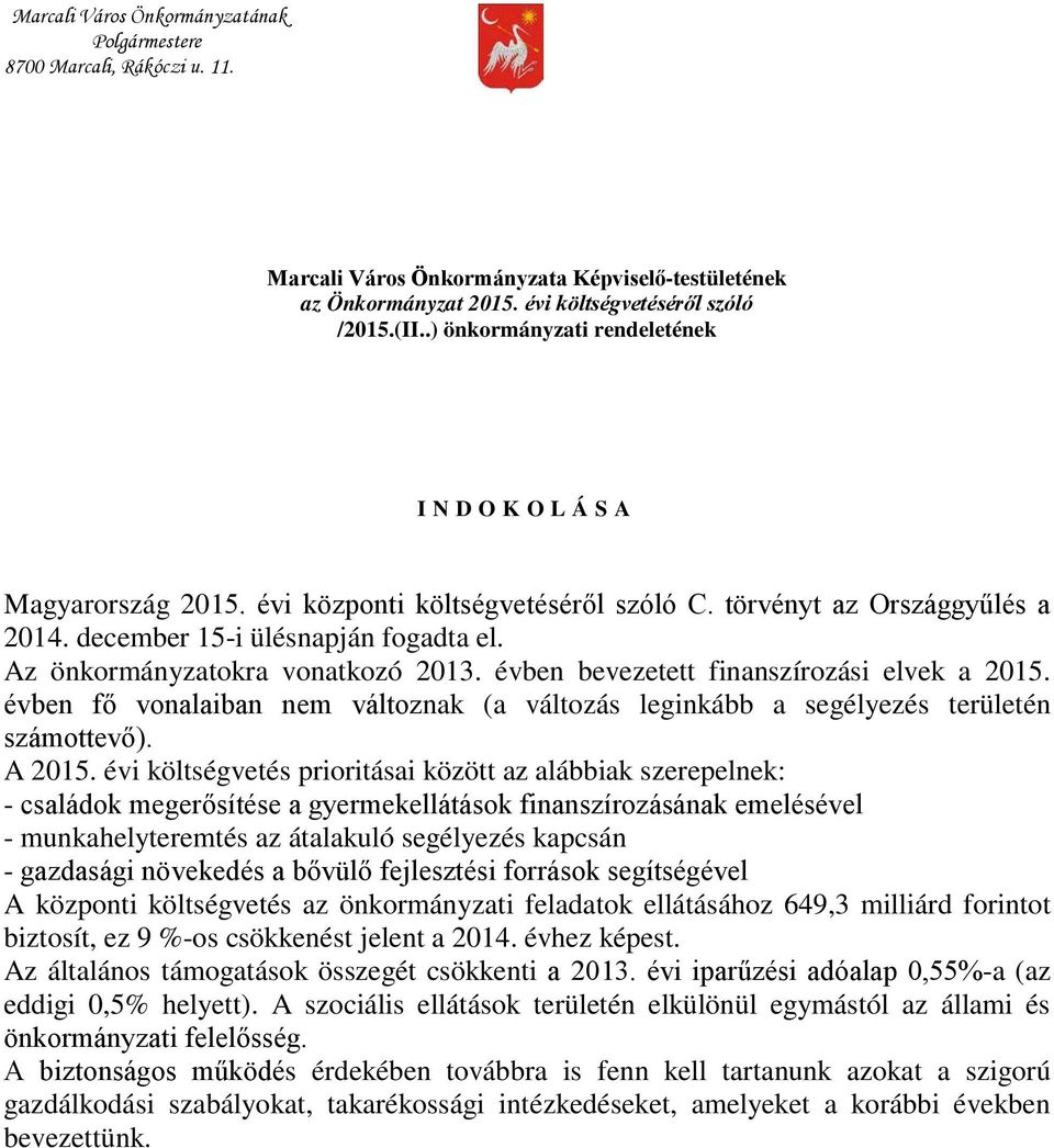 Az önkormányzatokra vonatkozó 2013. évben bevezetett finanszírozási elvek a 2015. évben fő vonalaiban nem változnak (a változás leginkább a segélyezés területén számottevő). A 2015.