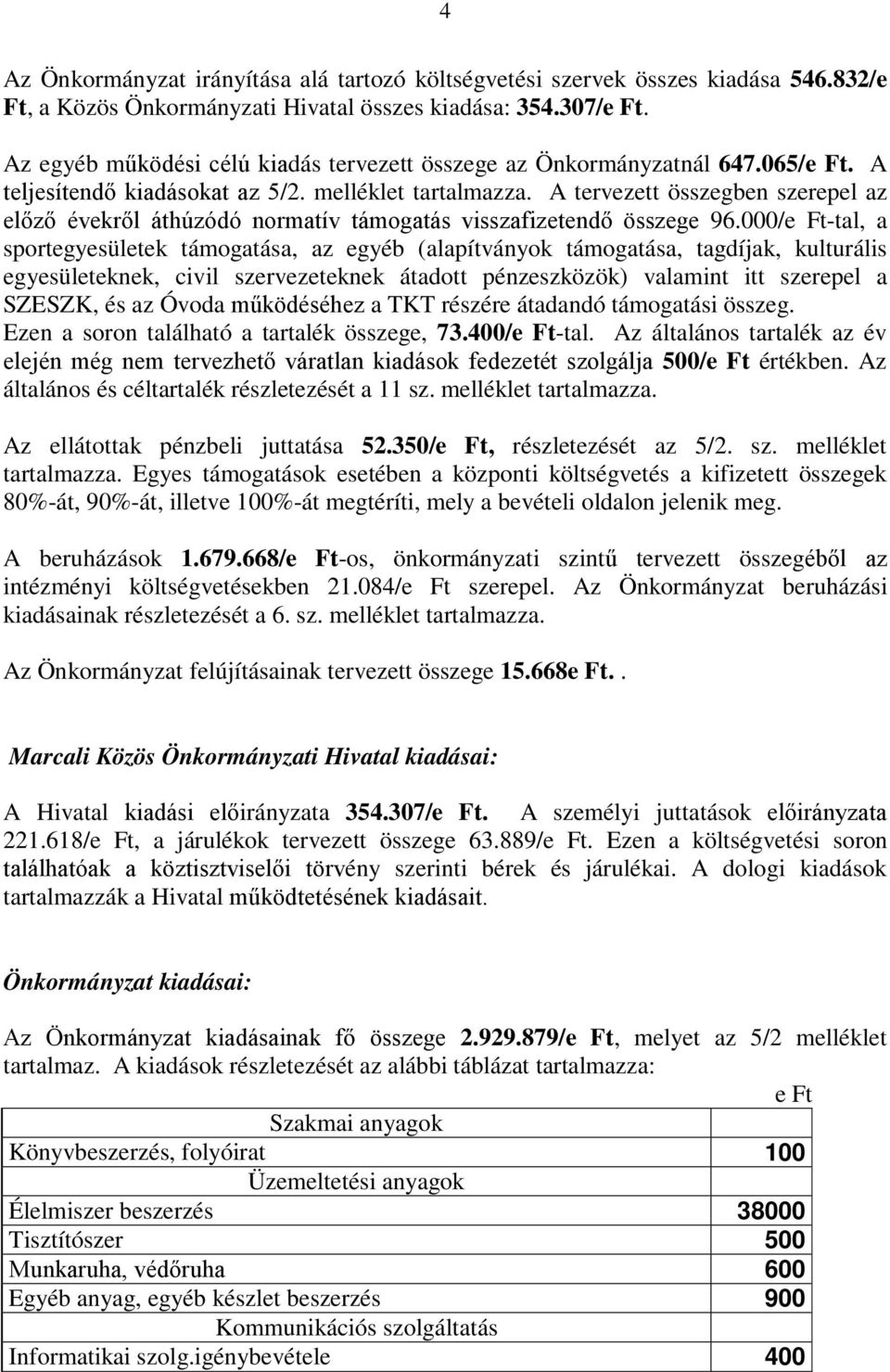 A tervezett összegben szerepel az előző évekről áthúzódó normatív támogatás visszafizetendő összege 96.