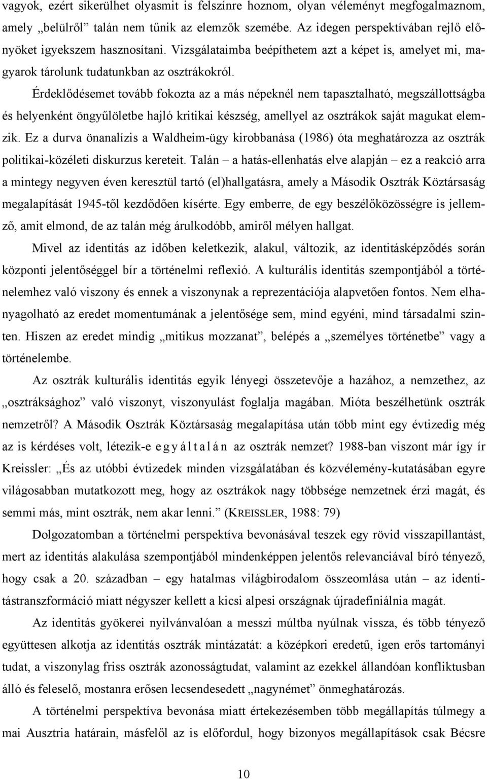 Érdeklődésemet tovább fokozta az a más népeknél nem tapasztalható, megszállottságba és helyenként öngyűlöletbe hajló kritikai készség, amellyel az osztrákok saját magukat elemzik.