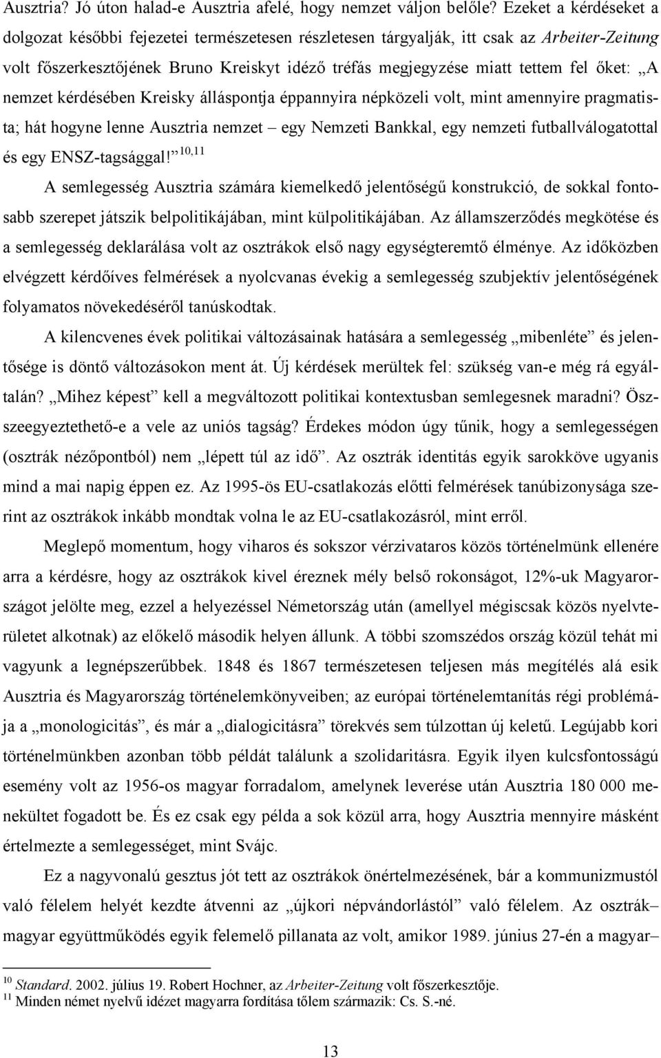 őket: A nemzet kérdésében Kreisky álláspontja éppannyira népközeli volt, mint amennyire pragmatista; hát hogyne lenne Ausztria nemzet egy Nemzeti Bankkal, egy nemzeti futballválogatottal és egy