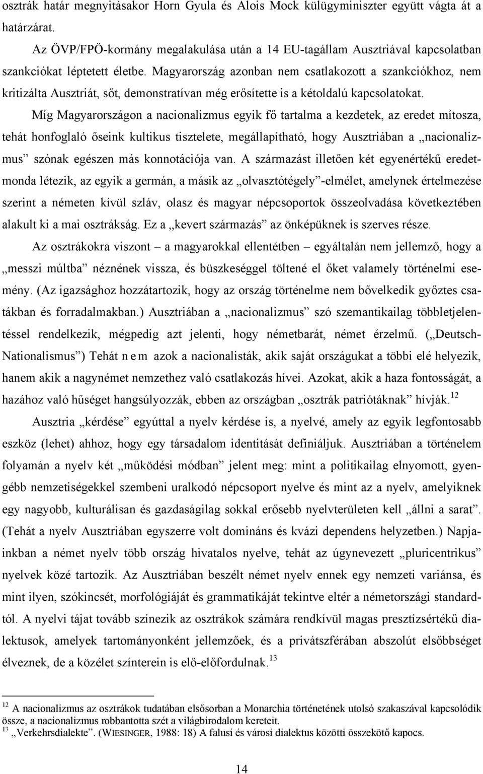 Magyarország azonban nem csatlakozott a szankciókhoz, nem kritizálta Ausztriát, sőt, demonstratívan még erősítette is a kétoldalú kapcsolatokat.