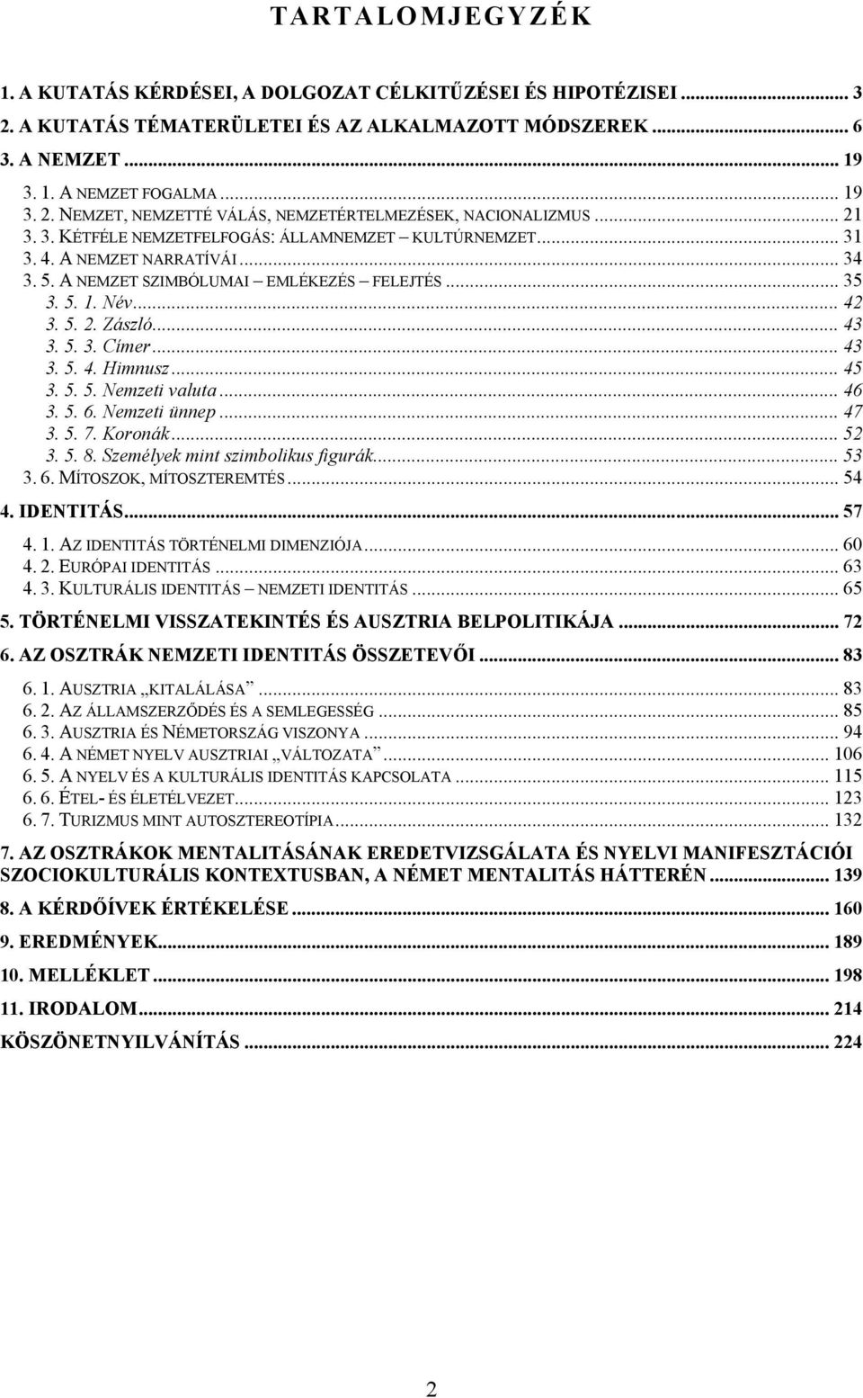 .. 43 3. 5. 4. Himnusz... 45 3. 5. 5. Nemzeti valuta... 46 3. 5. 6. Nemzeti ünnep... 47 3. 5. 7. Koronák... 52 3. 5. 8. Személyek mint szimbolikus figurák... 53 3. 6. MÍTOSZOK, MÍTOSZTEREMTÉS... 54 4.