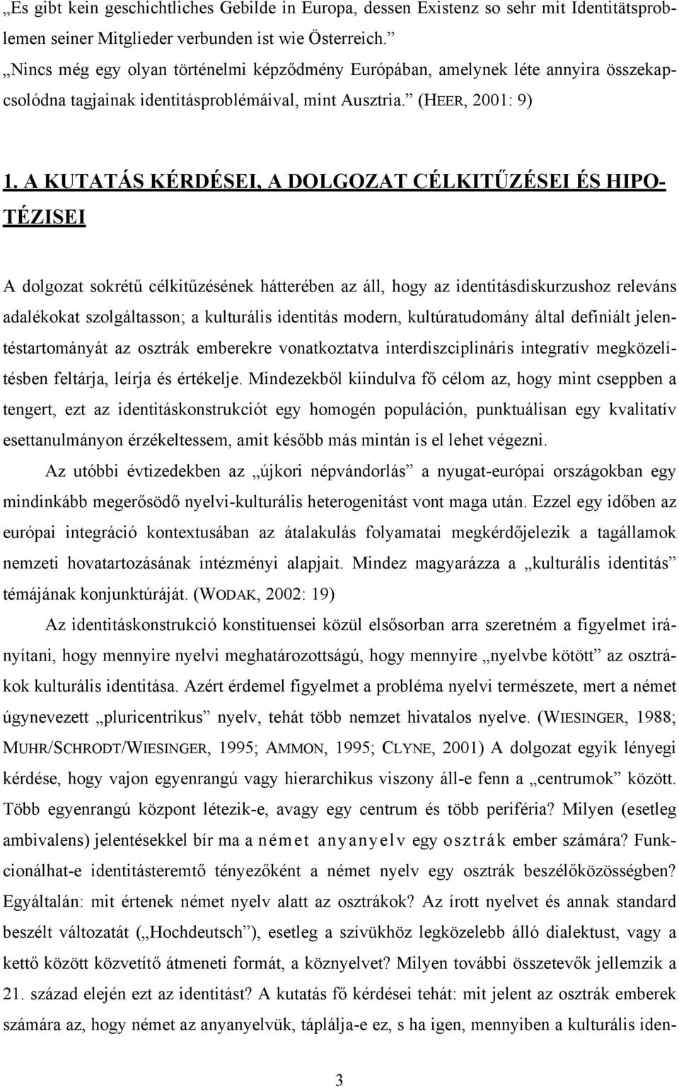 A KUTATÁS KÉRDÉSEI, A DOLGOZAT CÉLKITŰZÉSEI ÉS HIPO- TÉZISEI A dolgozat sokrétű célkitűzésének hátterében az áll, hogy az identitásdiskurzushoz releváns adalékokat szolgáltasson; a kulturális