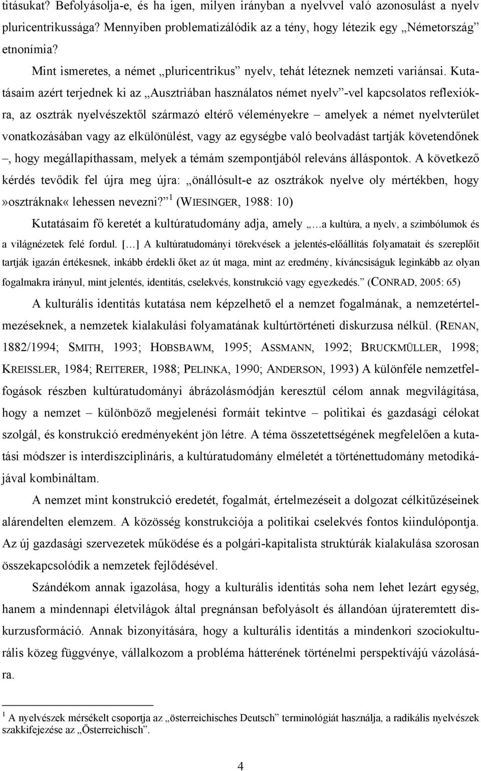 Kutatásaim azért terjednek ki az Ausztriában használatos német nyelv -vel kapcsolatos reflexiókra, az osztrák nyelvészektől származó eltérő véleményekre amelyek a német nyelvterület vonatkozásában