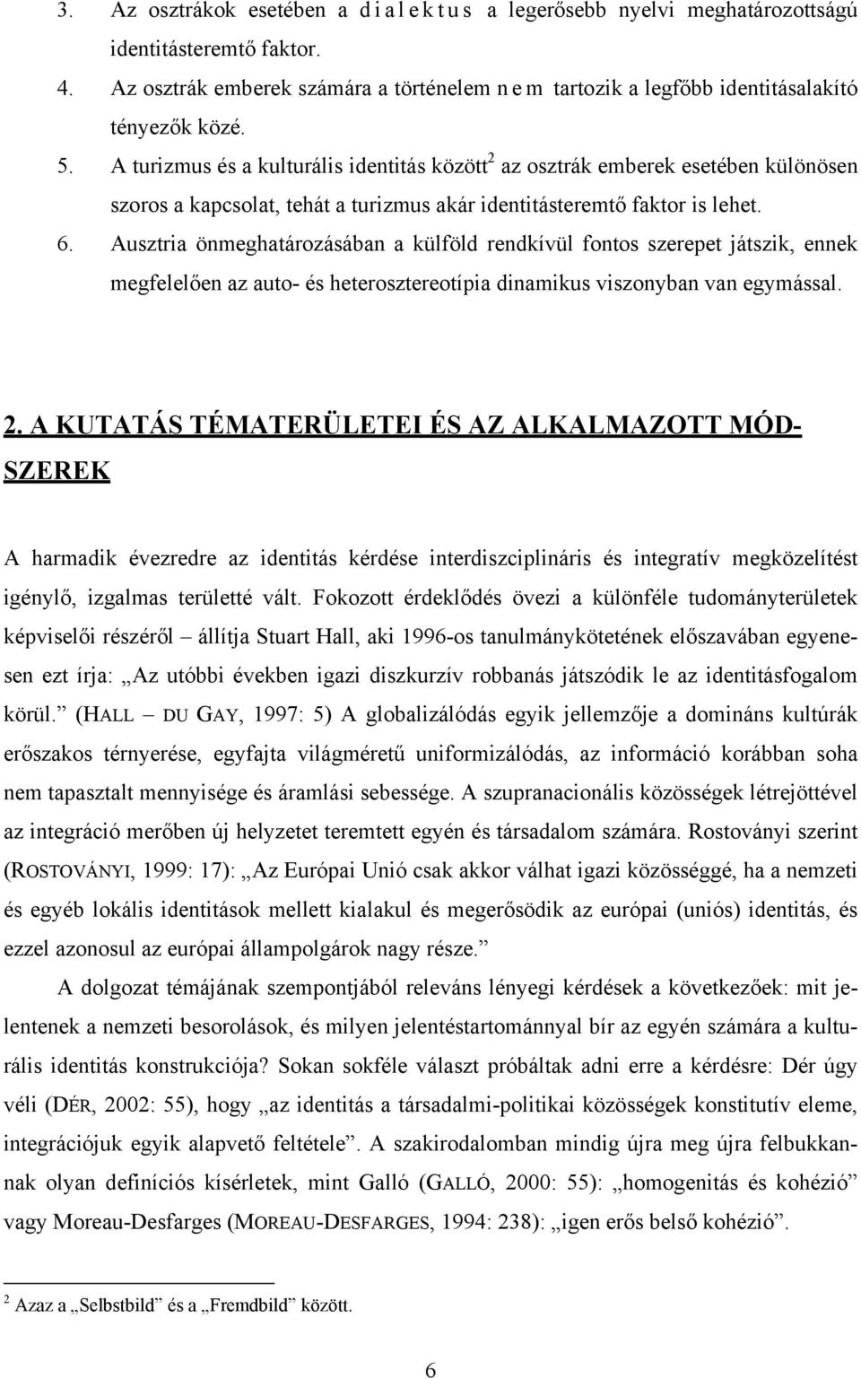 A turizmus és a kulturális identitás között 2 az osztrák emberek esetében különösen szoros a kapcsolat, tehát a turizmus akár identitásteremtő faktor is lehet. 6.