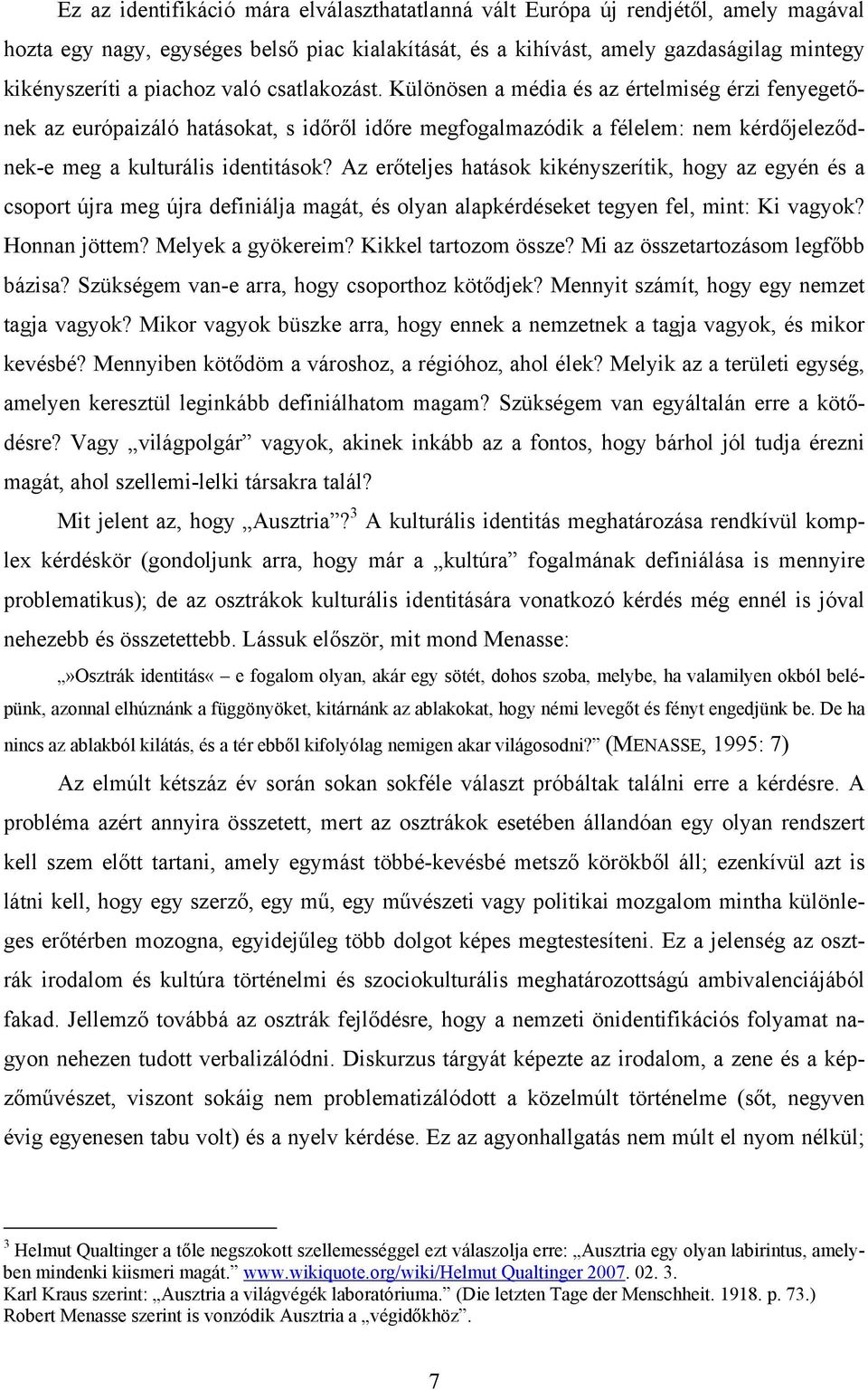 Az erőteljes hatások kikényszerítik, hogy az egyén és a csoport újra meg újra definiálja magát, és olyan alapkérdéseket tegyen fel, mint: Ki vagyok? Honnan jöttem? Melyek a gyökereim?