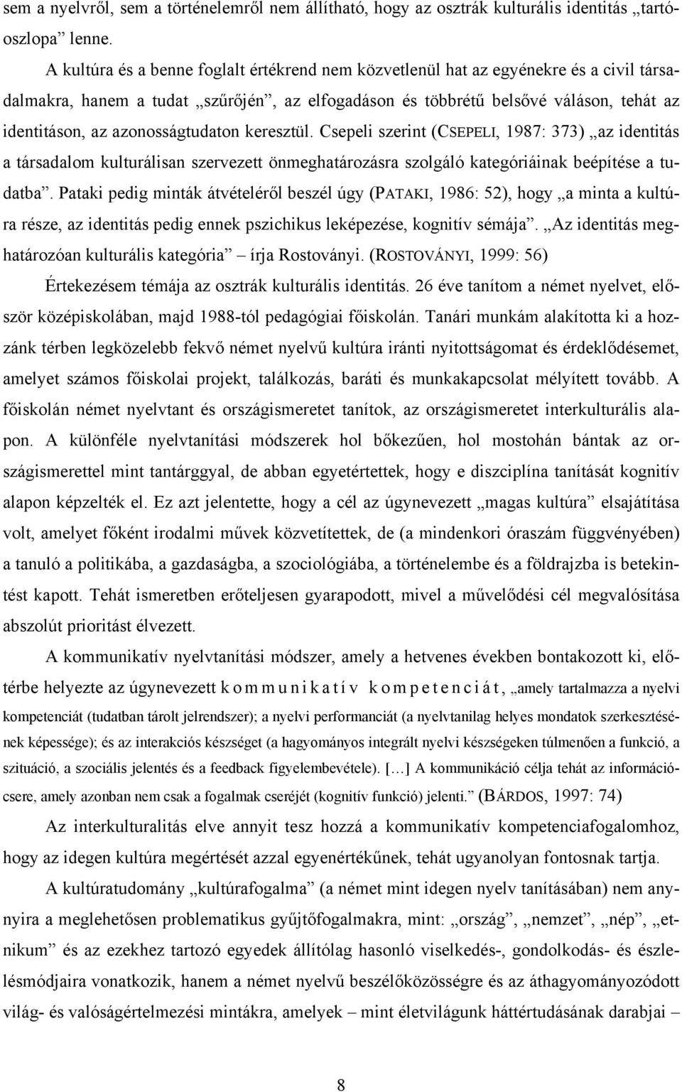 azonosságtudaton keresztül. Csepeli szerint (CSEPELI, 1987: 373) az identitás a társadalom kulturálisan szervezett önmeghatározásra szolgáló kategóriáinak beépítése a tudatba.