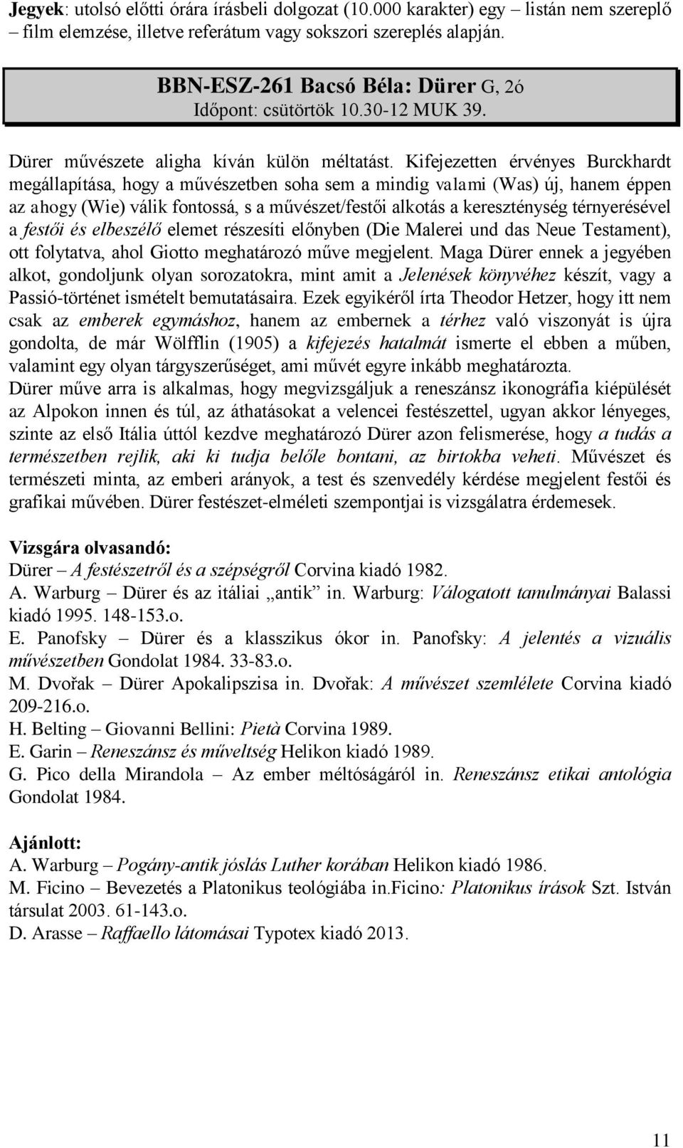 Kifejezetten érvényes Burckhardt megállapítása, hogy a művészetben soha sem a mindig valami (Was) új, hanem éppen az ahogy (Wie) válik fontossá, s a művészet/festői alkotás a kereszténység