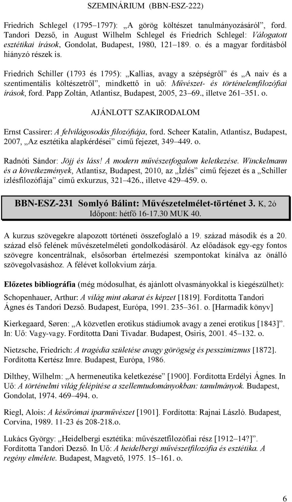 Friedrich Schiller (1793 és 1795): Kallias, avagy a szépségről és A naiv és a szentimentális költészetről, mindkettő in uő: Művészet- és történelemfilozófiai írások, ford.