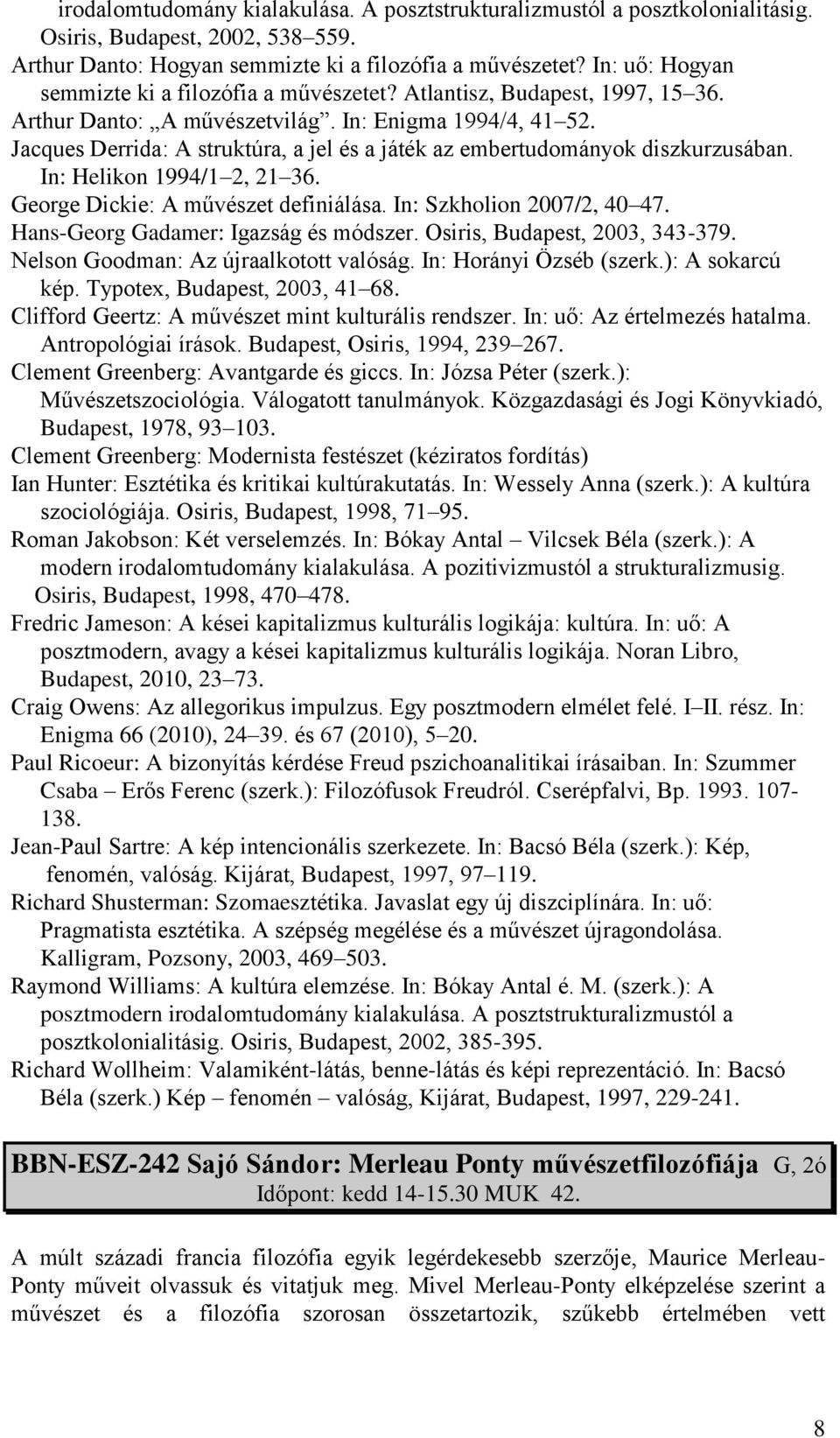 Jacques Derrida: A struktúra, a jel és a játék az embertudományok diszkurzusában. In: Helikon 1994/1 2, 21 36. George Dickie: A művészet definiálása. In: Szkholion 2007/2, 40 47.