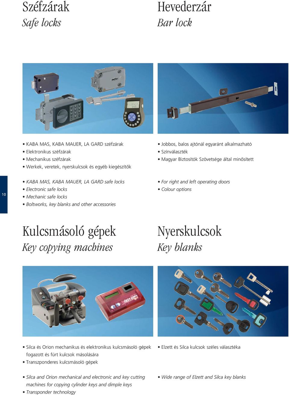 accessories For right and left operating doors Colour options Kulcsmásoló gépek Key copying machines Nyerskulcsok Key blanks Silca és Orion mechanikus és elektronikus kulcsmásoló gépek fogazott és