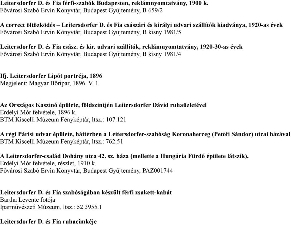 Leitersdorfer Lipót portréja, 1896 Megjelent: Magyar Bőripar, 1896. V. 1. Az Országos Kaszinó épülete, földszintjén Leitersdorfer Dávid ruhaüzletével Erdélyi Mór felvétele, 1896 k.