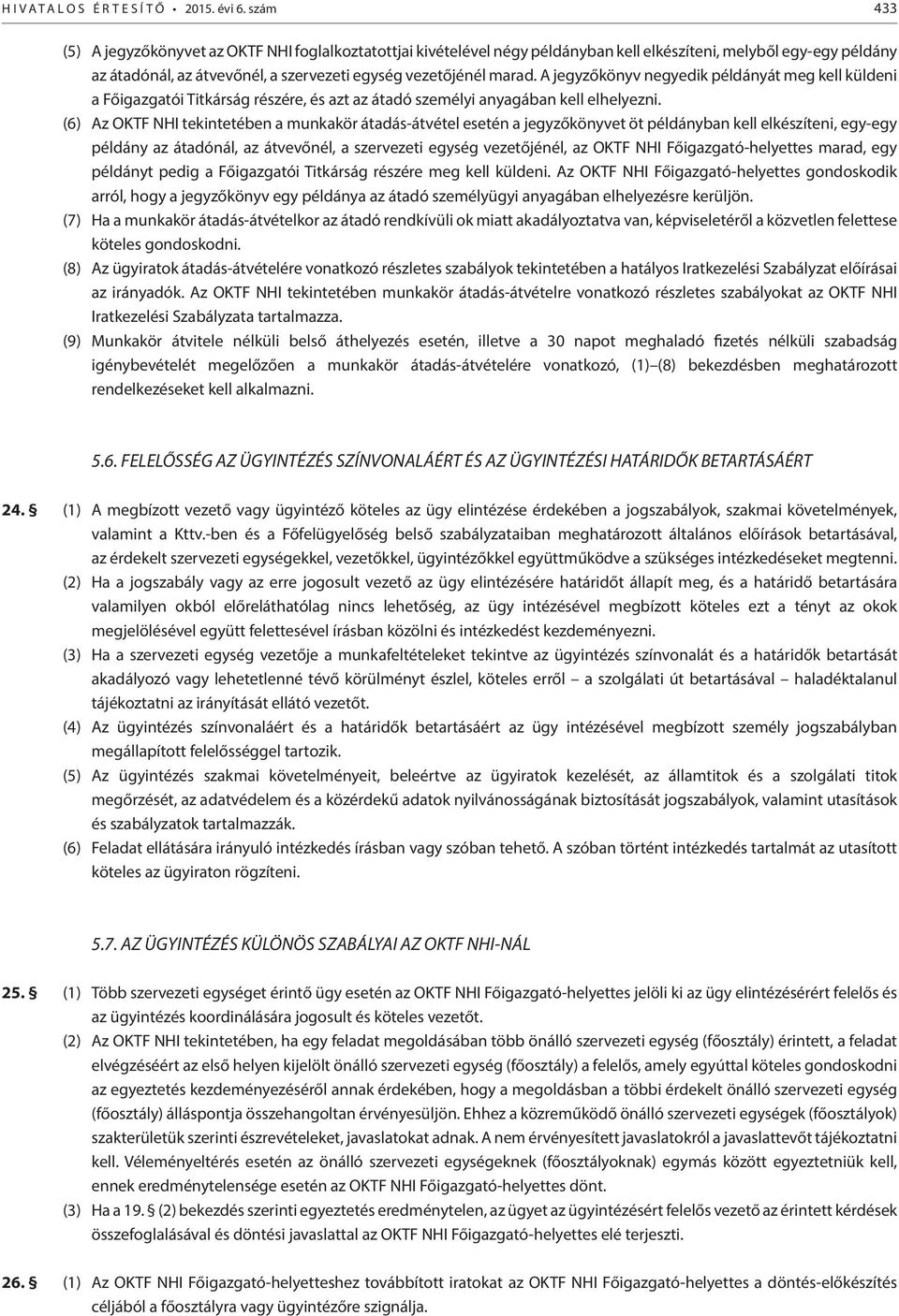 A jegyzőkönyv negyedik példányát meg kell küldeni a Főigazgatói Titkárság részére, és azt az átadó személyi anyagában kell elhelyezni.