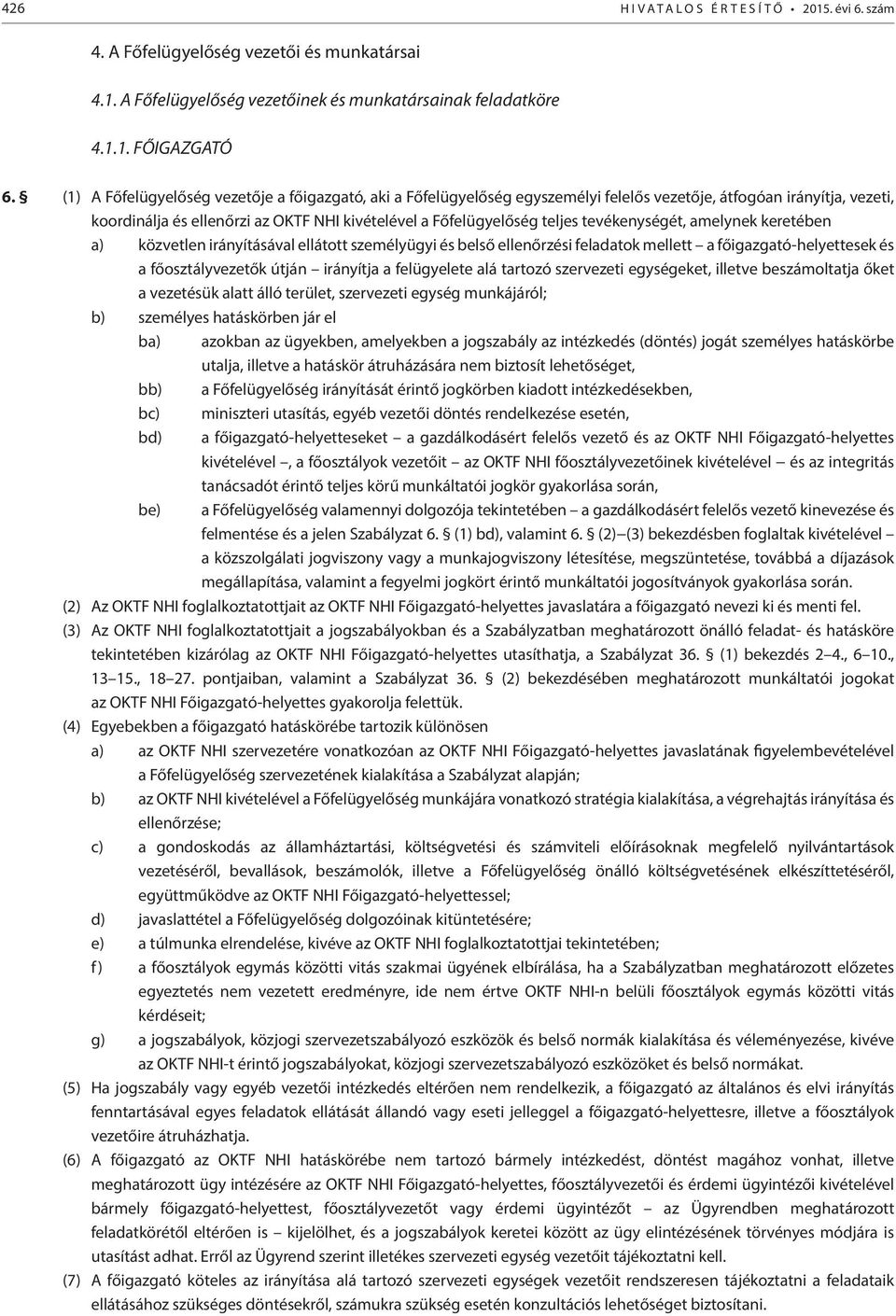 tevékenységét, amelynek keretében a) közvetlen irányításával ellátott személyügyi és belső ellenőrzési feladatok mellett a főigazgató-helyettesek és a főosztályvezetők útján irányítja a felügyelete