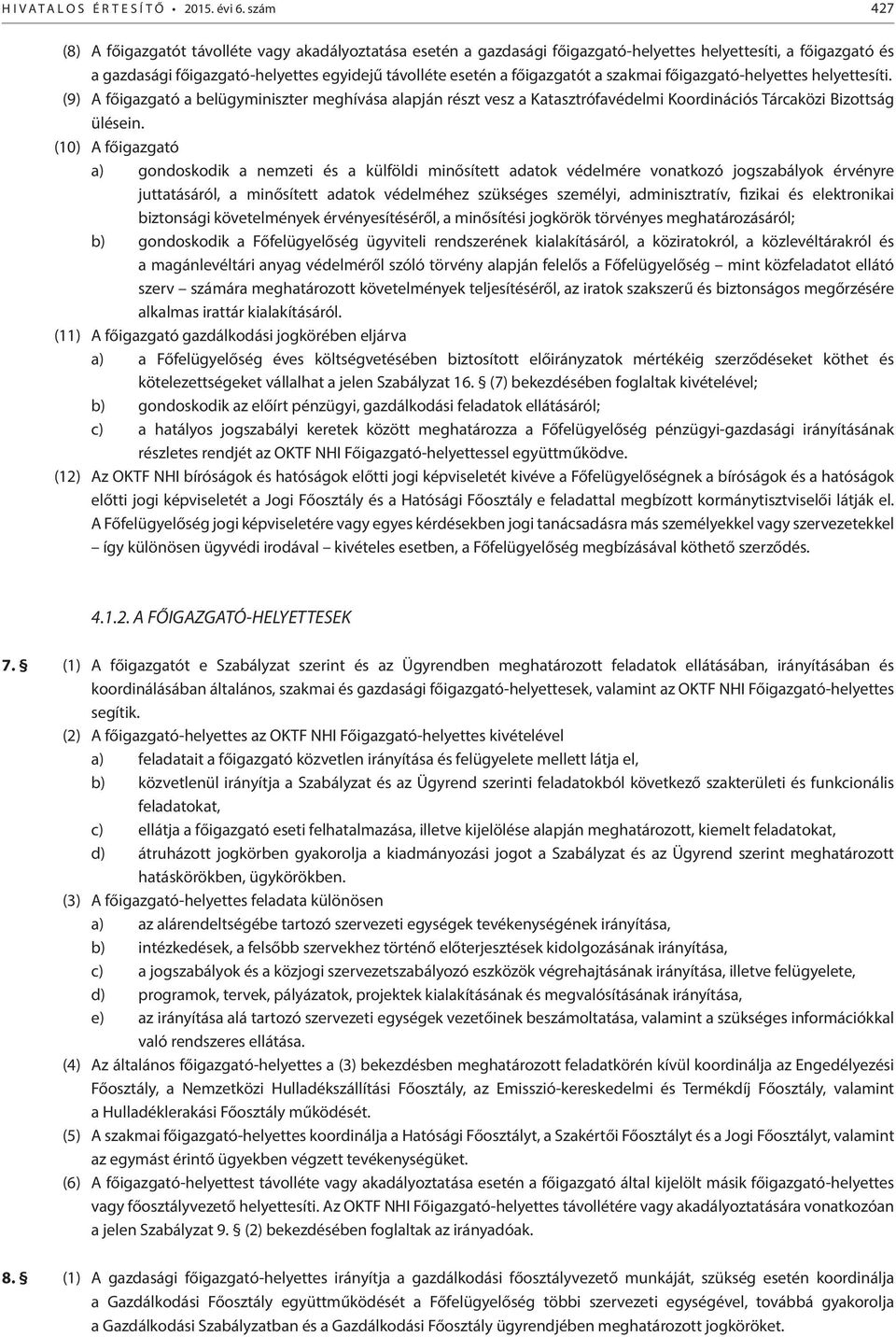 főigazgatót a szakmai főigazgató-helyettes helyettesíti. (9) A főigazgató a belügyminiszter meghívása alapján részt vesz a Katasztrófavédelmi Koordinációs Tárcaközi Bizottság ülésein.