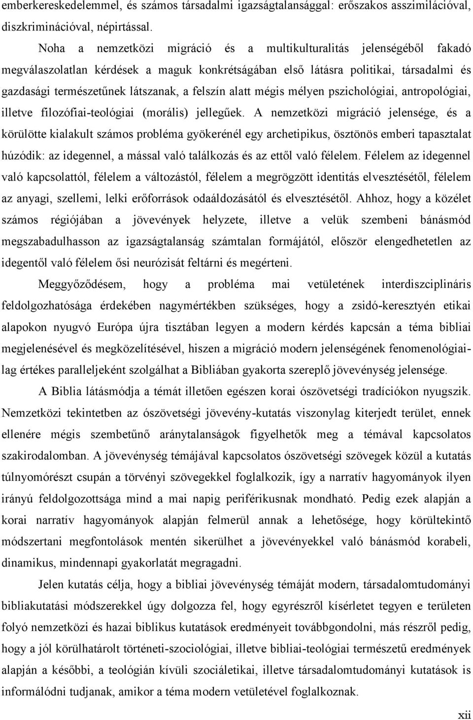 felszín alatt mégis mélyen pszichológiai, antropológiai, illetve filozófiai-teológiai (morális) jellegűek.