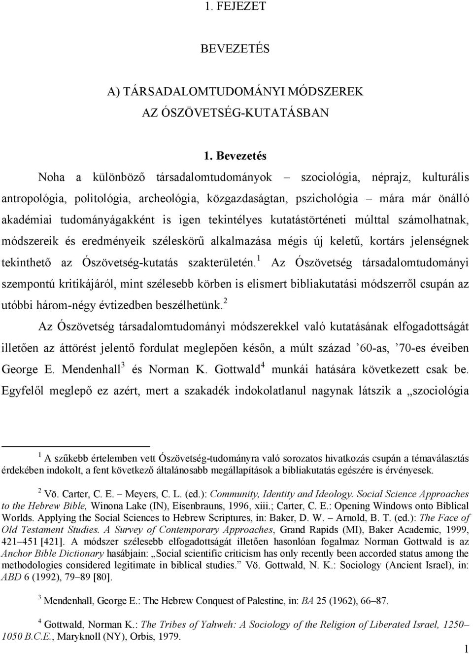 igen tekintélyes kutatástörténeti múlttal számolhatnak, módszereik és eredményeik széleskörű alkalmazása mégis új keletű, kortárs jelenségnek tekinthető az Ószövetség-kutatás szakterületén.