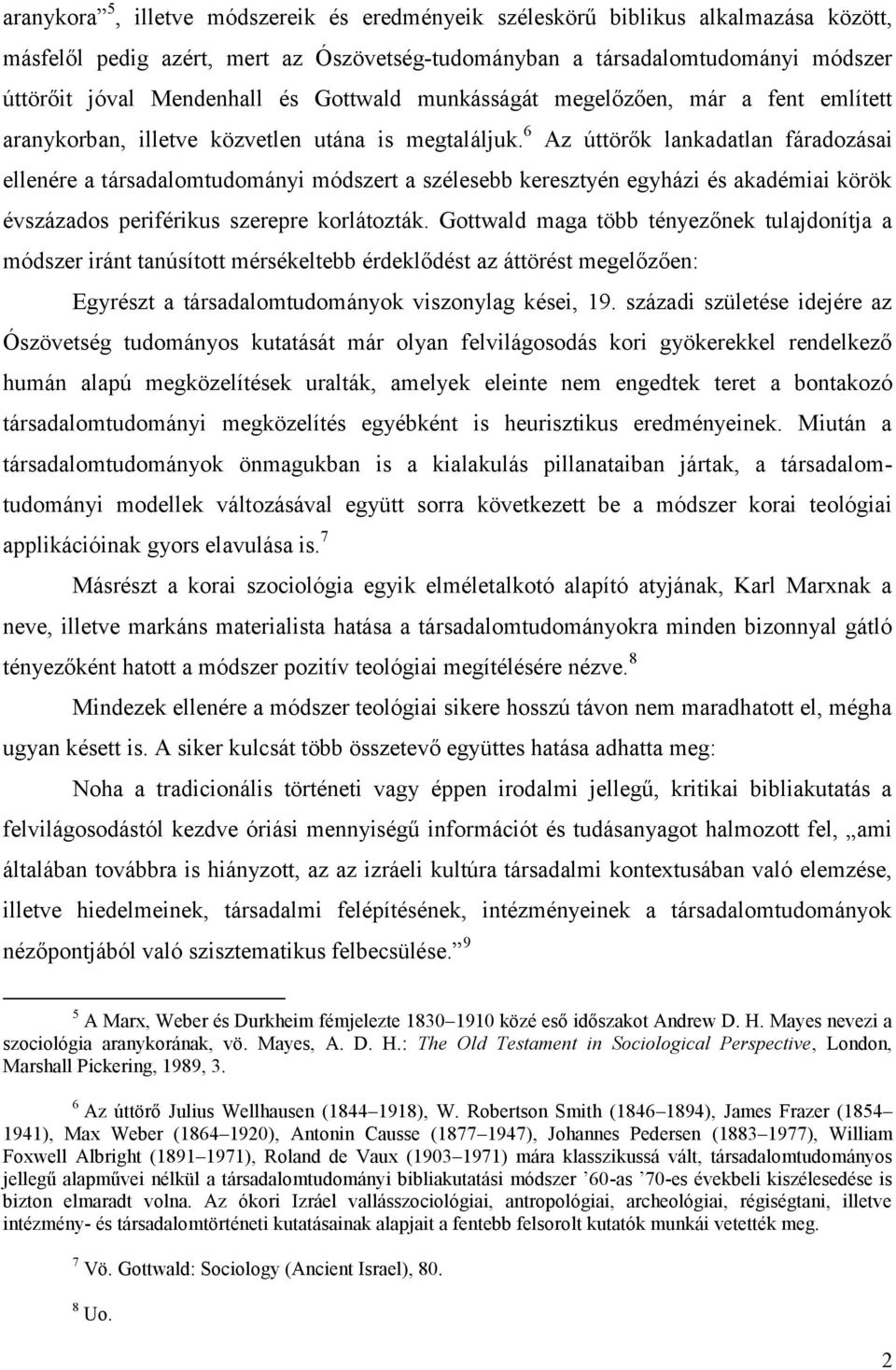 6 Az úttörők lankadatlan fáradozásai ellenére a társadalomtudományi módszert a szélesebb keresztyén egyházi és akadémiai körök évszázados periférikus szerepre korlátozták.