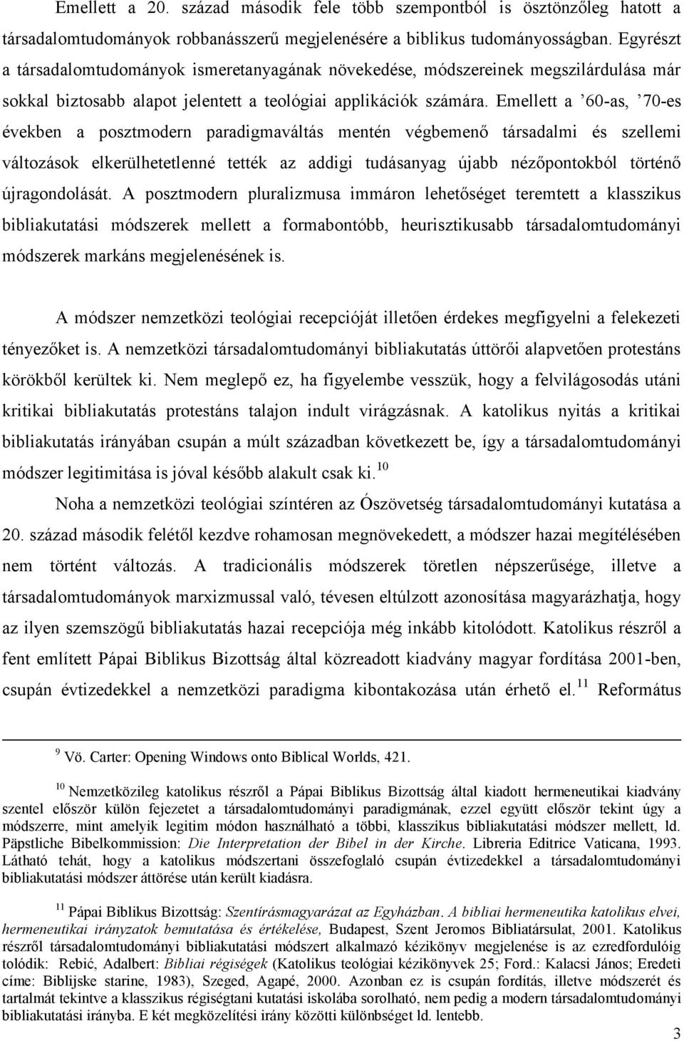 Emellett a 60-as, 70-es években a posztmodern paradigmaváltás mentén végbemenő társadalmi és szellemi változások elkerülhetetlenné tették az addigi tudásanyag újabb nézőpontokból történő