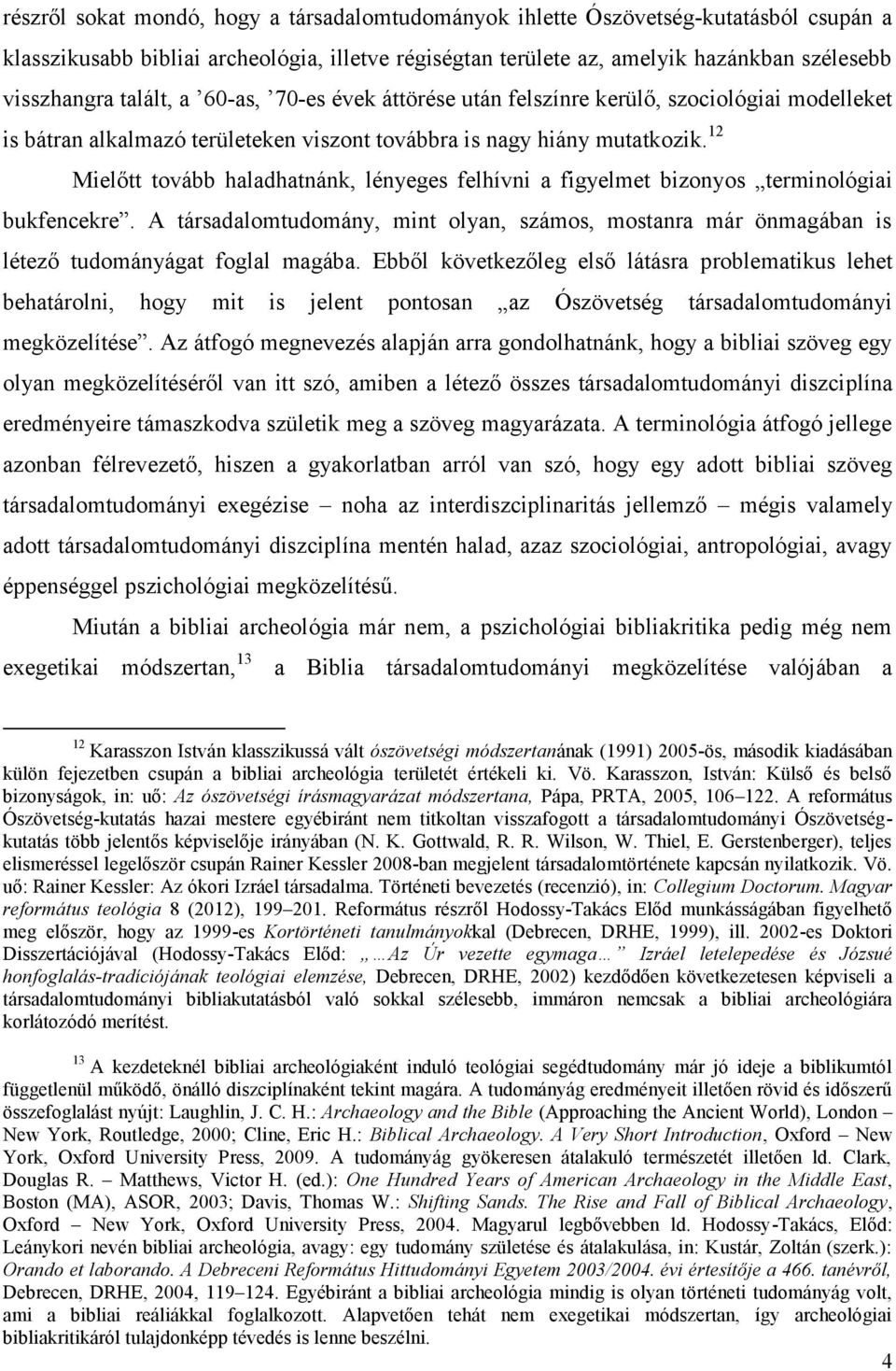 12 Mielőtt tovább haladhatnánk, lényeges felhívni a figyelmet bizonyos terminológiai bukfencekre. A társadalomtudomány, mint olyan, számos, mostanra már önmagában is létező tudományágat foglal magába.