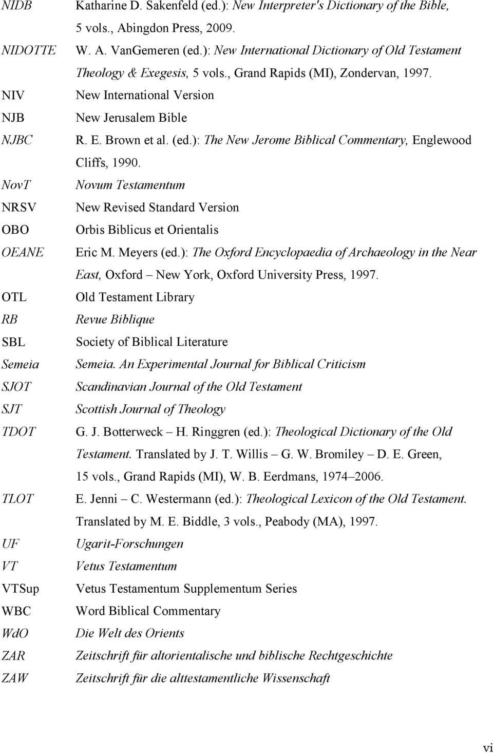 New International Version New Jerusalem Bible R. E. Brown et al. (ed.): The New Jerome Biblical Commentary, Englewood Cliffs, 1990.