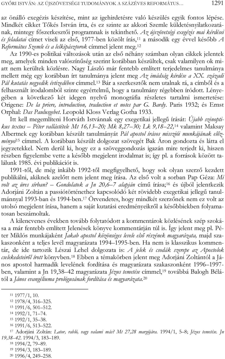 Az újszövetségi exegézis mai kérdései és feladatai címet viseli az első, 1977-ben közölt írás, 11 a második egy évvel később A Református Szemle és a lelkipásztorok címmel jelent meg.