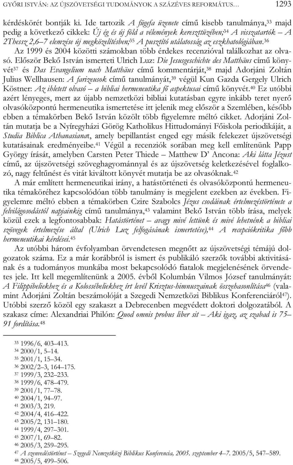 A pusztító utálatosság az eszkhatológiában. 36 Az 1999 és 2004 közötti számokban több érdekes recenzióval találkozhat az olvasó.