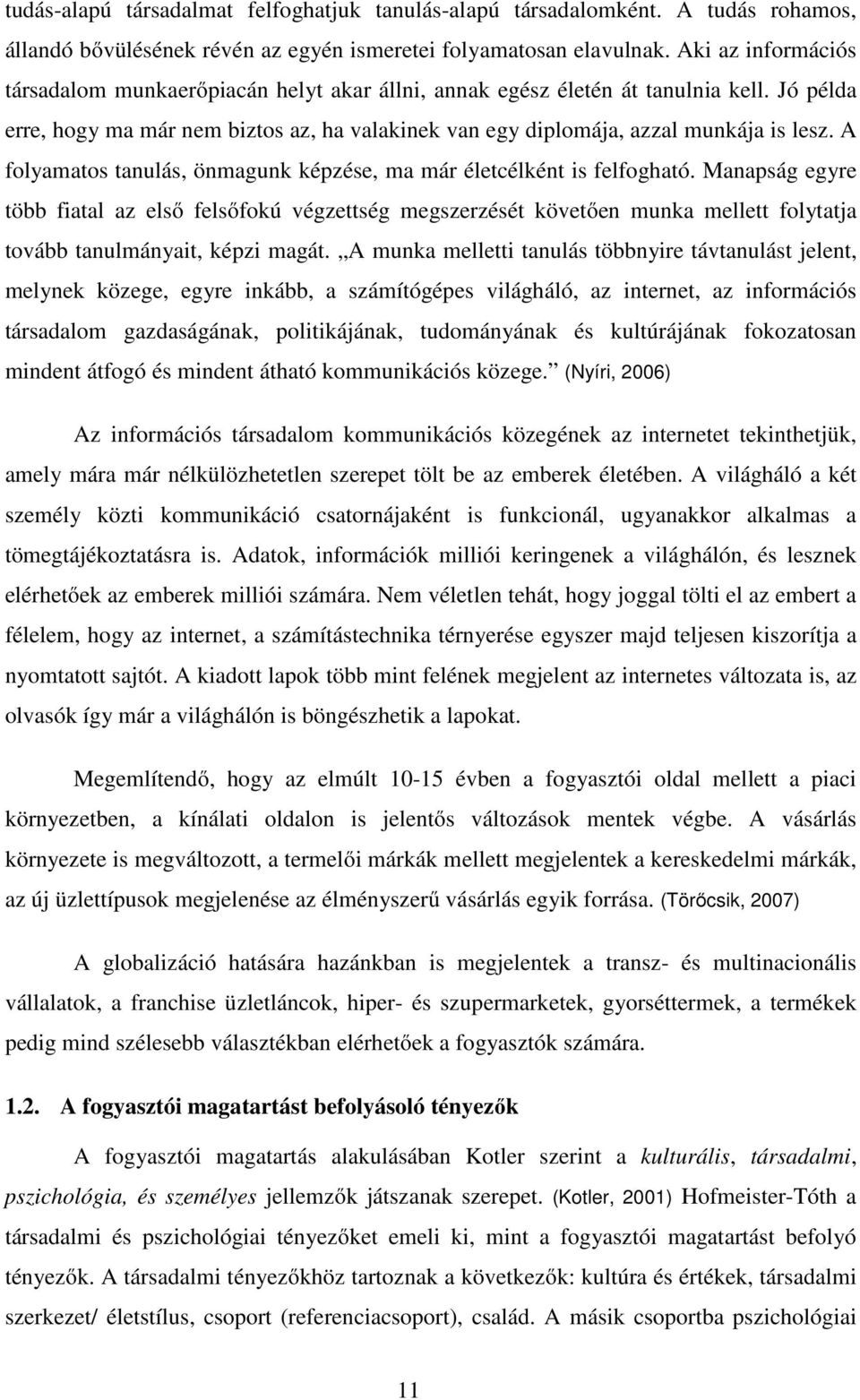 A folyamatos tanulás, önmagunk képzése, ma már életcélként is felfogható.