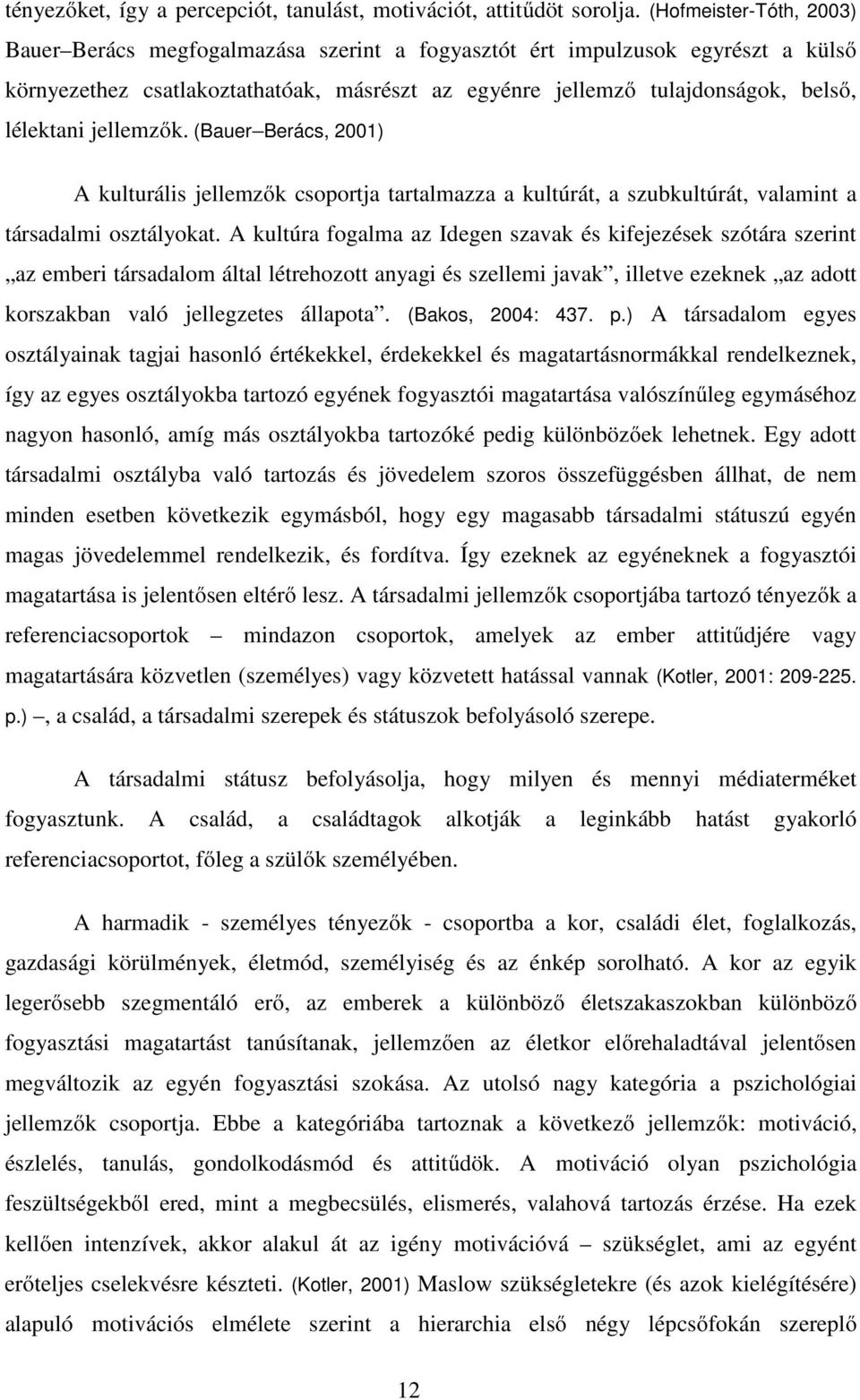 jellemzők. (Bauer Berács, 2001) A kulturális jellemzők csoportja tartalmazza a kultúrát, a szubkultúrát, valamint a társadalmi osztályokat.