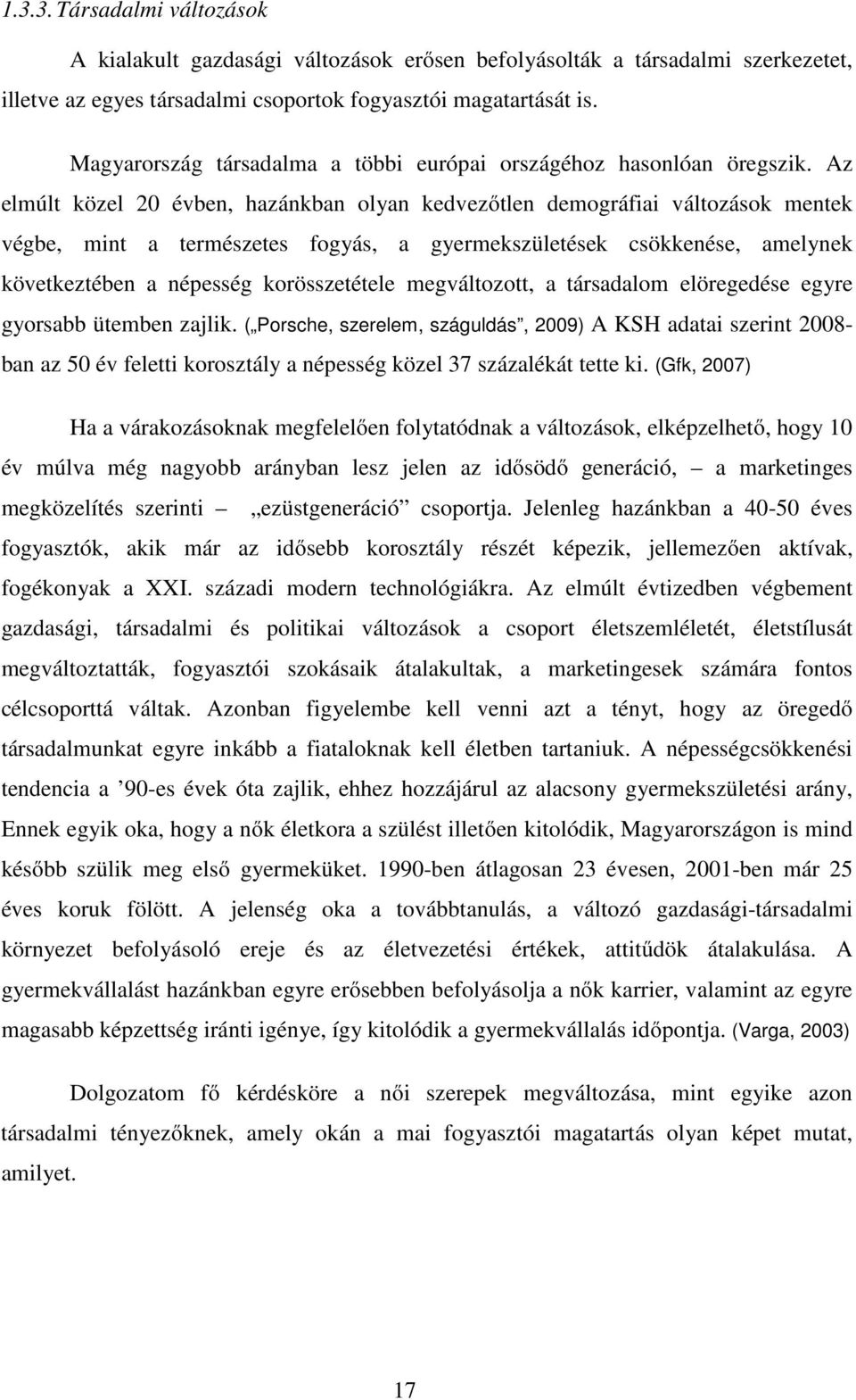 Az elmúlt közel 20 évben, hazánkban olyan kedvezőtlen demográfiai változások mentek végbe, mint a természetes fogyás, a gyermekszületések csökkenése, amelynek következtében a népesség korösszetétele