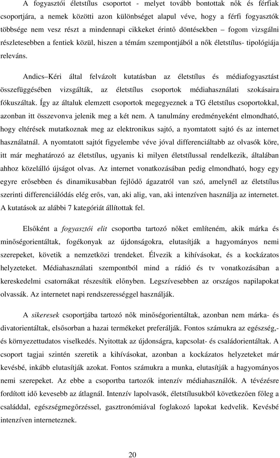 Andics Kéri által felvázolt kutatásban az életstílus és médiafogyasztást összefüggésében vizsgálták, az életstílus csoportok médiahasználati szokásaira fókuszáltak.