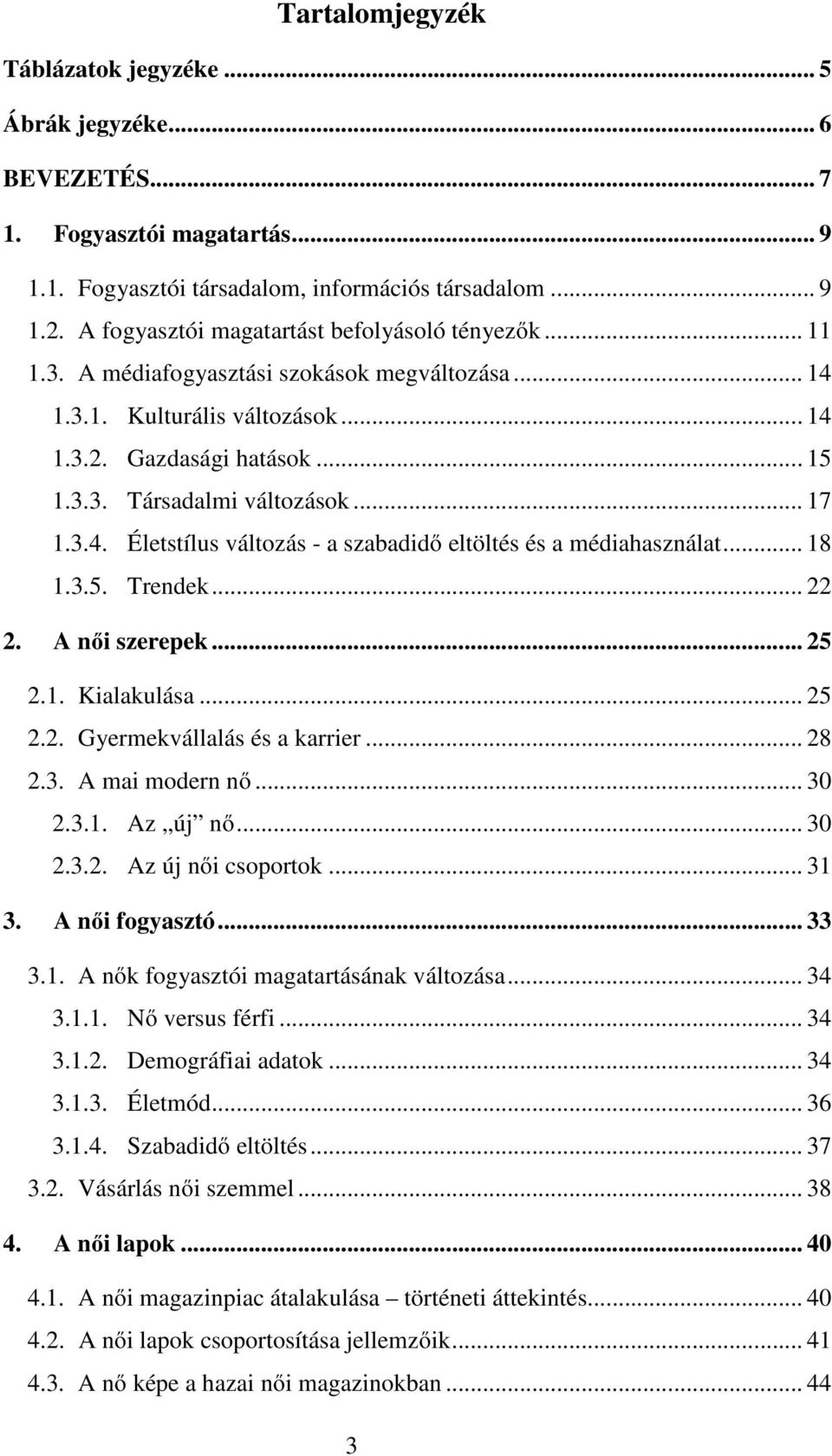 .. 17 1.3.4. Életstílus változás - a szabadidő eltöltés és a médiahasználat... 18 1.3.5. Trendek... 22 2. A női szerepek... 25 2.1. Kialakulása... 25 2.2. Gyermekvállalás és a karrier... 28 2.3. A mai modern nő.