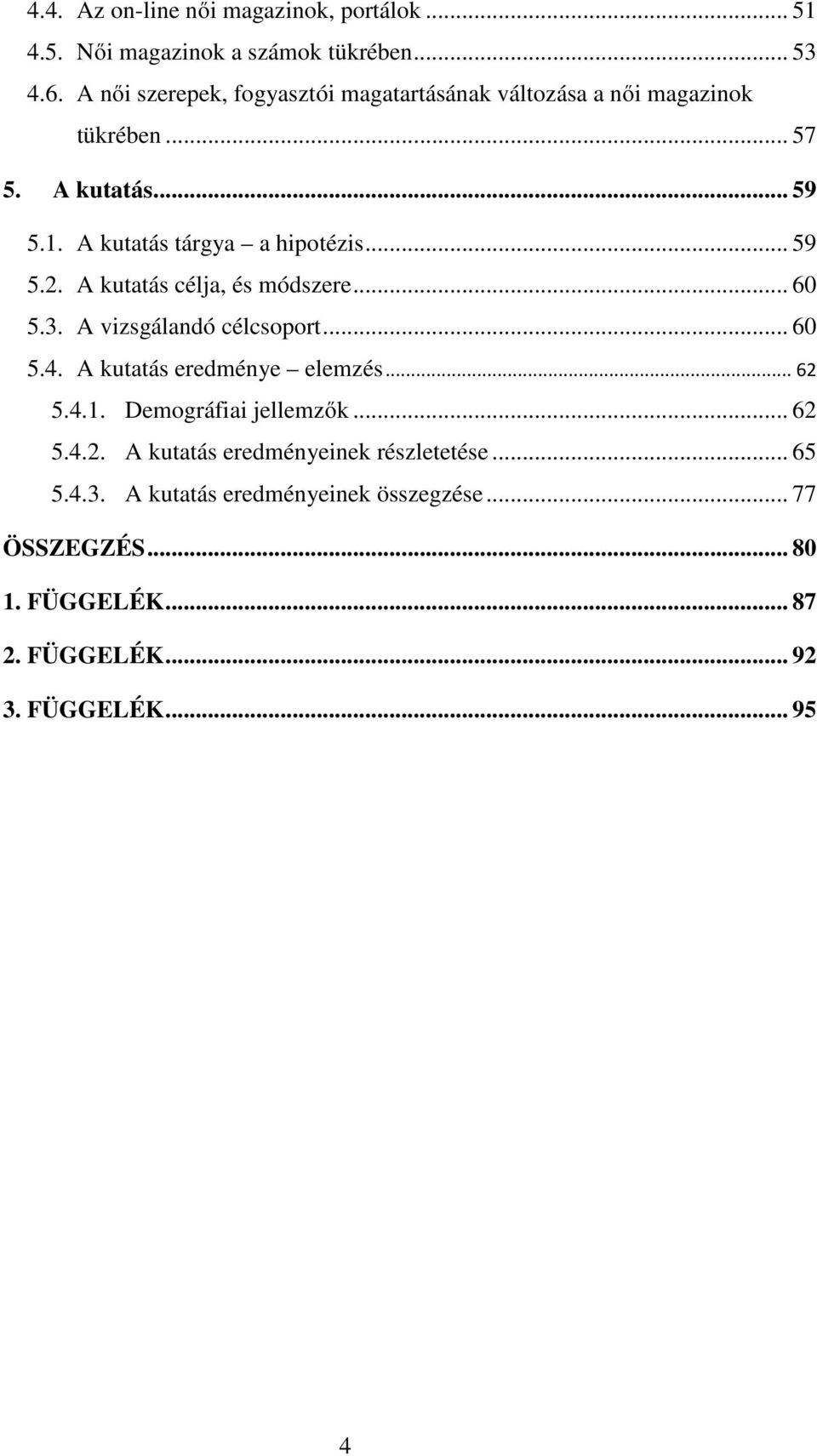 .. 59 5.2. A kutatás célja, és módszere... 60 5.3. A vizsgálandó célcsoport... 60 5.4. A kutatás eredménye elemzés... 62 5.4.1.