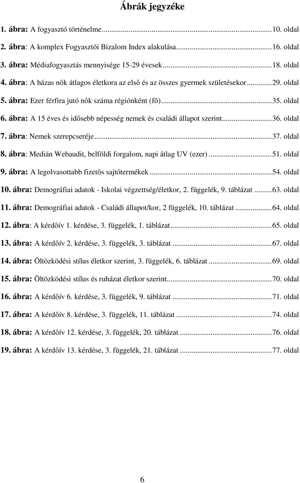 ábra: A 15 éves és idősebb népesség nemek és családi állapot szerint...36. oldal 7. ábra: Nemek szerepcseréje...37. oldal 8. ábra: Medián Webaudit, belföldi forgalom, napi átlag UV (ezer)...51.