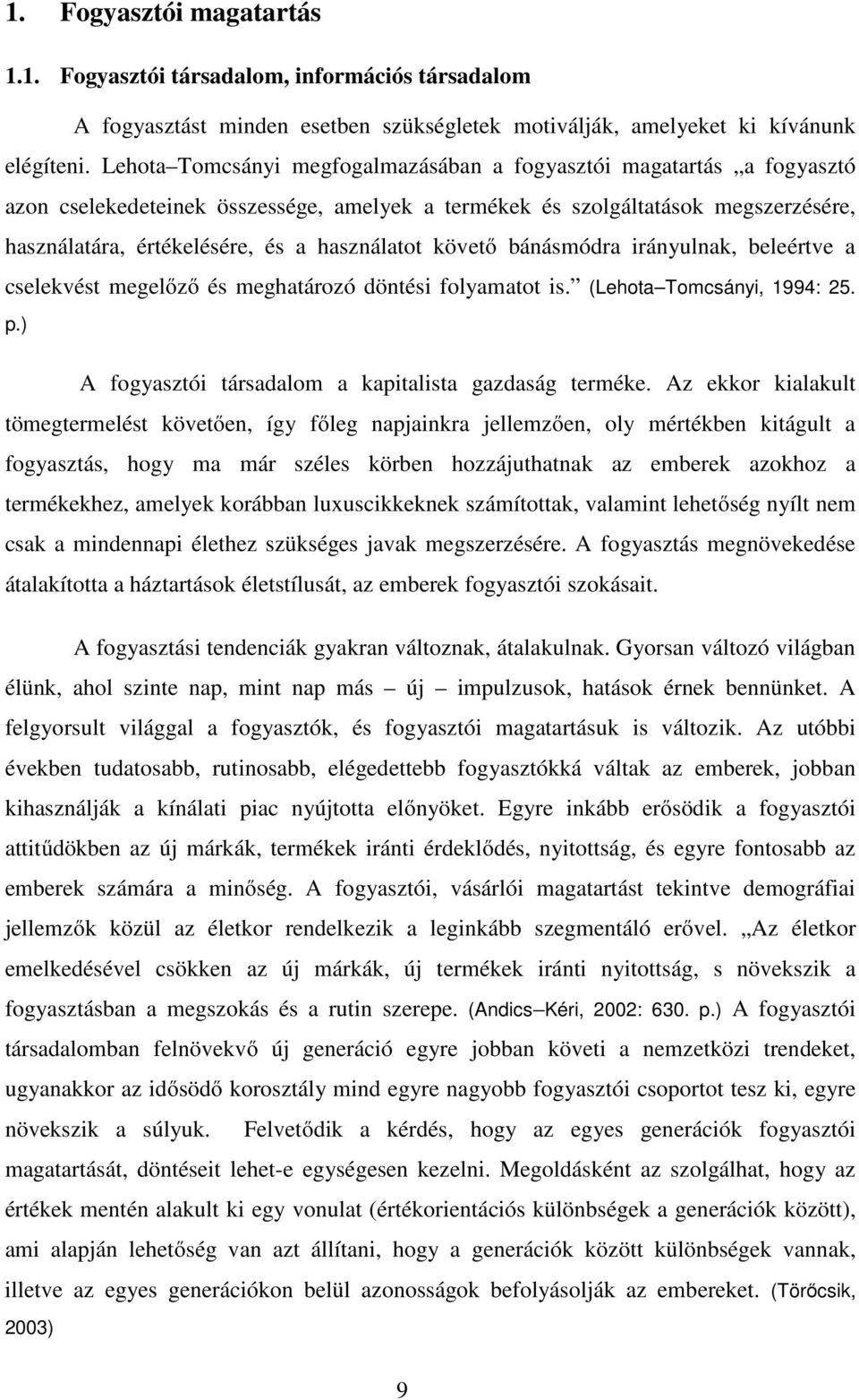 használatot követő bánásmódra irányulnak, beleértve a cselekvést megelőző és meghatározó döntési folyamatot is. (Lehota Tomcsányi, 1994: 25. p.) A fogyasztói társadalom a kapitalista gazdaság terméke.