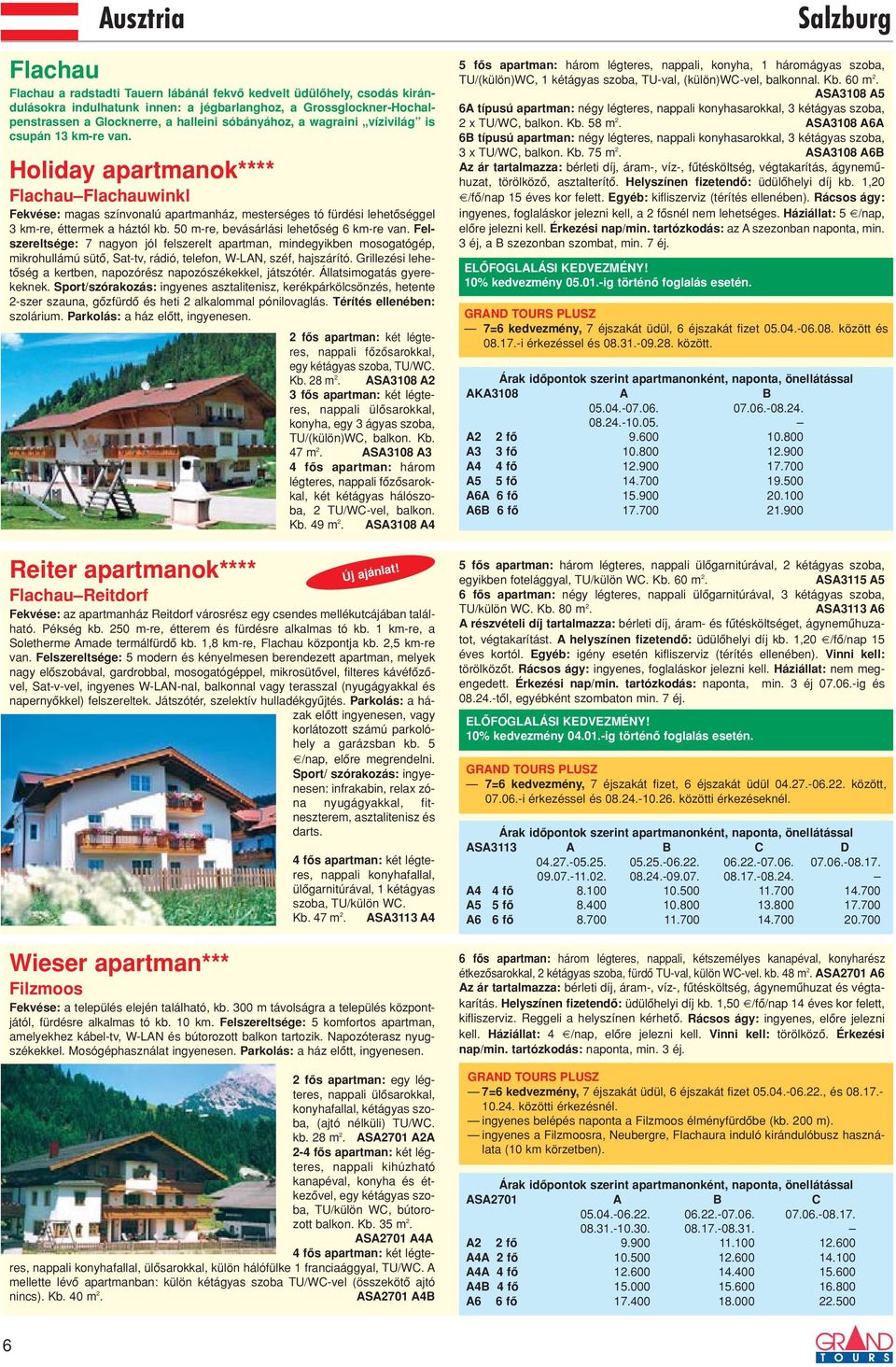 Holiday apartmanok**** Flachau Flachauwinkl Fekvése: magas színvonalú apartmanház, mesterséges tó fürdési lehetôséggel 3 km-re, éttermek a háztól kb. 50 m-re, bevásárlási lehetôség 6 km-re van.