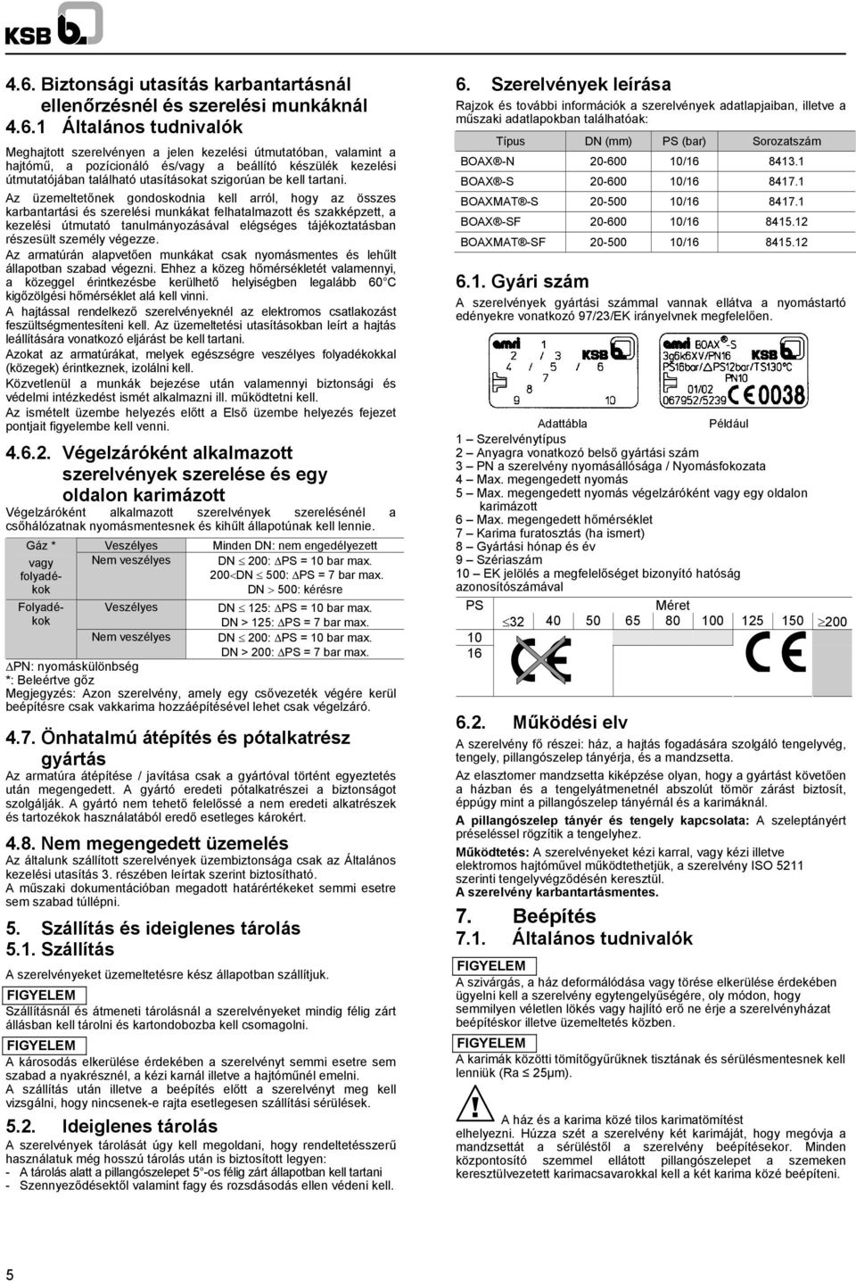 Az üzemeltetőnek gondoskodnia kell arról, hogy az összes karbantartási és szerelési munkákat felhatalmazott és szakképzett, a kezelési útmutató tanulmányozásával elégséges tájékoztatásban részesült